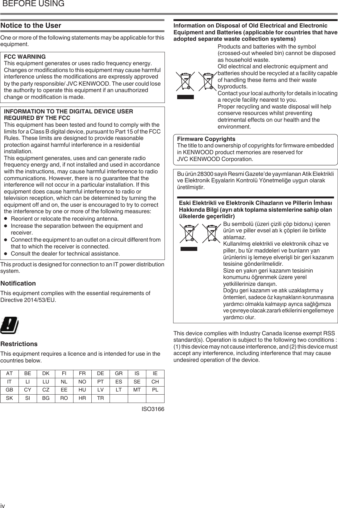 Notice to the UserOne or more of the following statements may be applicable for thisequipment.FCC WARNINGThis equipment generates or uses radio frequency energy.Changes or modifications to this equipment may cause harmfulinterference unless the modifications are expressly approvedby the party responsible/ JVC KENWOOD. The user could losethe authority to operate this equipment if an unauthorizedchange or modification is made.INFORMATION TO THE DIGITAL DEVICE USERREQUIRED BY THE FCCThis equipment has been tested and found to comply with thelimits for a Class B digital device, pursuant to Part 15 of the FCCRules. These limits are designed to provide reasonableprotection against harmful interference in a residentialinstallation.This equipment generates, uses and can generate radiofrequency energy and, if not installed and used in accordancewith the instructions, may cause harmful interference to radiocommunications. However, there is no guarantee that theinterference will not occur in a particular installation. If thisequipment does cause harmful interference to radio ortelevision reception, which can be determined by turning theequipment off and on, the user is encouraged to try to correctthe interference by one or more of the following measures:●Reorient or relocate the receiving antenna.●Increase the separation between the equipment andreceiver.●Connect the equipment to an outlet on a circuit different fromthat to which the receiver is connected.●Consult the dealer for technical assistance.This product is designed for connection to an IT power distributionsystem.NotificationThis equipment complies with the essential requirements ofDirective 2014/53/EU..RestrictionsThis equipment requires a licence and is intended for use in thecountries below.AT BE DK FI FR DE GR IS IEIT LI LU NL NO PT ES SE CHGB CY CZ EE HU LV LT MT PLSK SI BG RO HR TR    ISO3166Information on Disposal of Old Electrical and ElectronicEquipment and Batteries (applicable for countries that haveadopted separate waste collection systems)Products and batteries with the symbol(crossed-out wheeled bin) cannot be disposedas household waste.Old electrical and electronic equipment andbatteries should be recycled at a facility capableof handling these items and their wastebyproducts.Contact your local authority for details in locatinga recycle facility nearest to you.Proper recycling and waste disposal will helpconserve resources whilst preventingdetrimental effects on our health and theenvironment.Firmware CopyrightsThe title to and ownership of copyrights for firmware embeddedin KENWOOD product memories are reserved forJVC KENWOOD Corporation.Bu ürün 28300 sayılı Resmi Gazete’de yayımlanan Atik Elektriklive Elektronik Eşyalarin Kontrolü Yönetmeliğe uygun olaraküretilmiştir.Eski Elektrikli ve Elektronik Cihazların ve Pillerin İmhasıHakkında Bilgi (ayrı atık toplama sistemlerine sahip olanülkelerde geçerlidir)Bu sembolü (üzeri çizili çöp bidonu) içerenürün ve piller evsel atı k çöpleri ile birlikteatılamaz.Kullanılmış elektrikli ve elektronik cihaz vepiller, bu tür maddeleri ve bunların yanürünlerini iş lemeye elverişli bir geri kazanımtesisine gönderilmelidir.Size en yakın geri kazanım tesisininkonumunu öğrenmek üzere yerelyetkililerinize danışın.Doğru geri kazanım ve atık uzaklaştırma yöntemleri, sadece öz kaynakların korunmasınayardımcı olmakla kalmayıp ayrıca sağlığımızave çevreye olacak zararlı etkilerini engellemeyeyardımcı olur.This device complies with Industry Canada license exempt RSSstandard(s). Operation is subject to the following two conditions :(1) this device may not cause interference, and (2) this device mustaccept any interference, including interference that may causeundesired operation of the device. BEFORE USINGiv