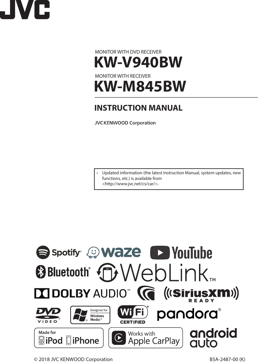 B5A-2487-00 (K)© 2018 JVC KENWOOD CorporationMONITOR WITH DVD RECEIVERKW-V940BWMONITOR WITH RECEIVERKW-M845BWINSTRUCTION MANUAL•  Updated information (the latest Instruction Manual, system updates, new functions, etc.) is available from  &lt;http://www.jvc.net/cs/car/&gt;.