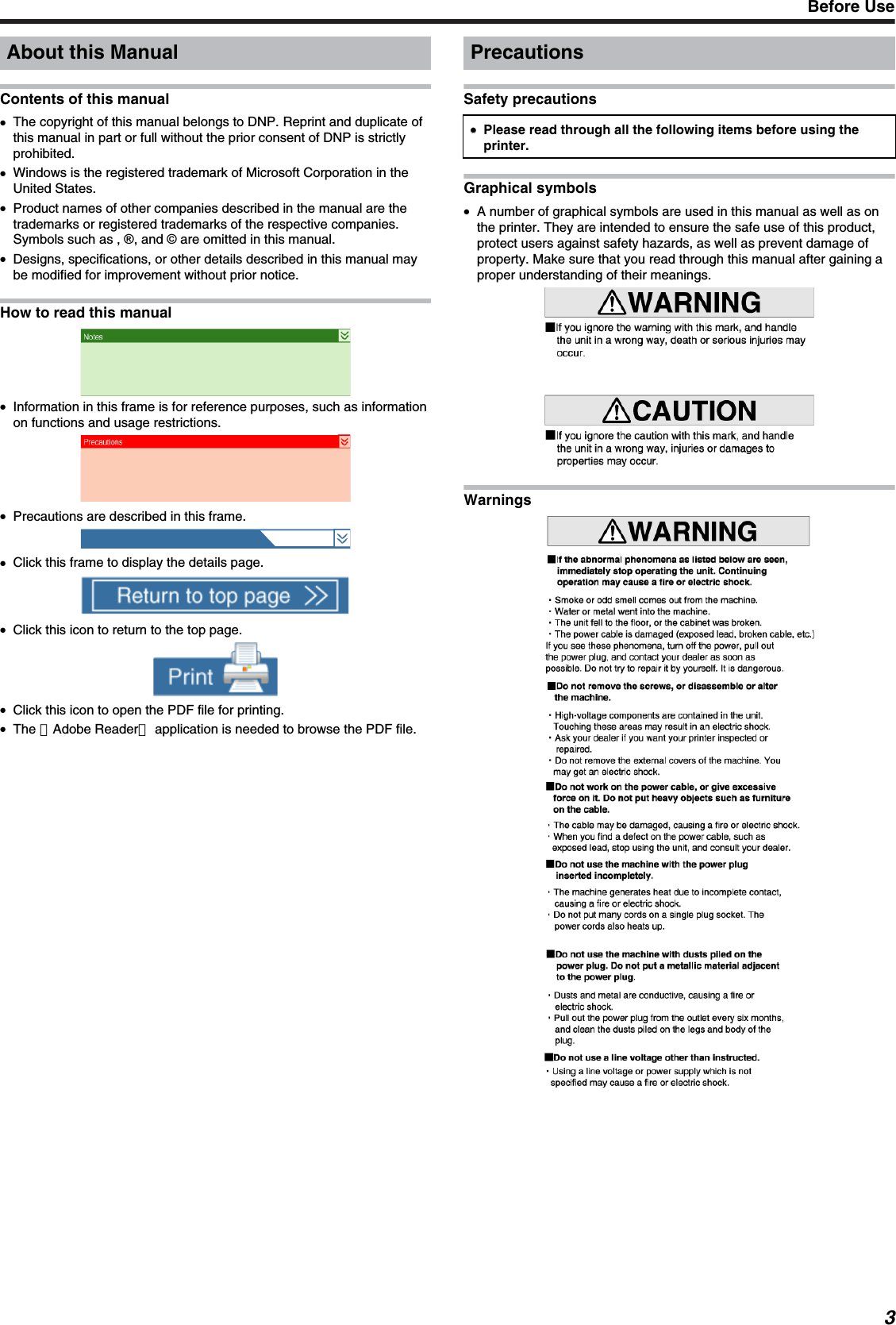 About this ManualContents of this manual●The copyright of this manual belongs to DNP. Reprint and duplicate ofthis manual in part or full without the prior consent of DNP is strictlyprohibited.●Windows is the registered trademark of Microsoft Corporation in theUnited States.●Product names of other companies described in the manual are thetrademarks or registered trademarks of the respective companies.Symbols such as , , and  are omitted in this manual.●Designs, specifications, or other details described in this manual maybe modified for improvement without prior notice.How to read this manual●Information in this frame is for reference purposes, such as informationon functions and usage restrictions.●Precautions are described in this frame.●Click this frame to display the details page.●Click this icon to return to the top page.●Click this icon to open the PDF file for printing.●The 「Adobe Reader」 application is needed to browse the PDF file.PrecautionsSafety precautions●●Please read through all the following items before using theprinter.Graphical symbols●A number of graphical symbols are used in this manual as well as onthe printer. They are intended to ensure the safe use of this product,protect users against safety hazards, as well as prevent damage ofproperty. Make sure that you read through this manual after gaining aproper understanding of their meanings.WarningsBefore Use3