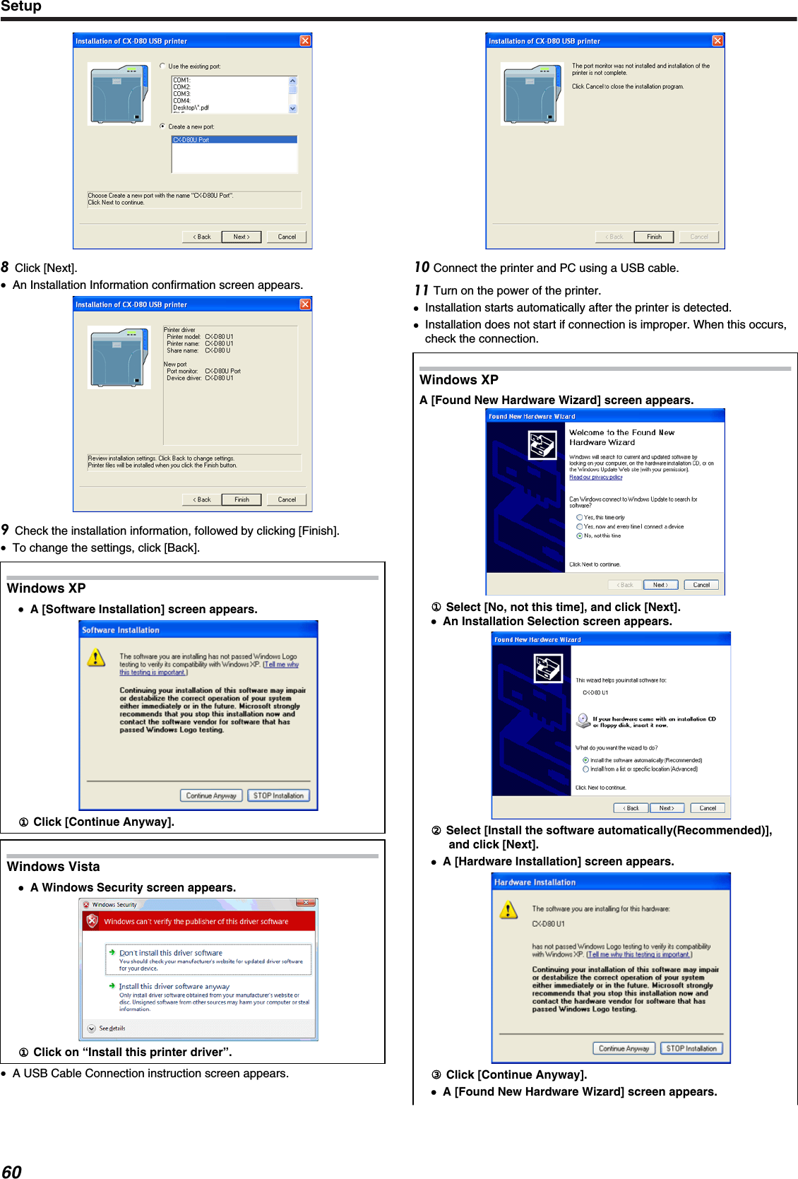 Click [Next].●An Installation Information confirmation screen appears.Check the installation information, followed by clicking [Finish].●To change the settings, click [Back].Windows XP●●A [Software Installation] screen appears.① Click [Continue Anyway].Windows Vista●A Windows Security screen appears.① Click on “Install this printer driver”.●A USB Cable Connection instruction screen appears. Connect the printer and PC using a USB cable. Turn on the power of the printer.●Installation starts automatically after the printer is detected.●Installation does not start if connection is improper. When this occurs,check the connection.Windows XPA [Found New Hardware Wizard] screen appears.① Select [No, not this time], and click [Next].●An Installation Selection screen appears.② Select [Install the software automatically(Recommended)],and click [Next].●A [Hardware Installation] screen appears.③ Click [Continue Anyway].●A [Found New Hardware Wizard] screen appears.Setup60