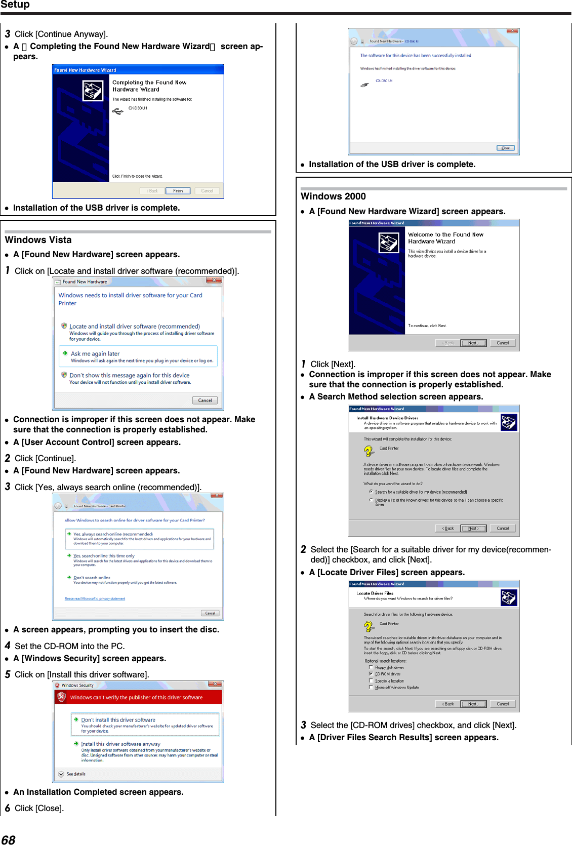 Click [Continue Anyway].●●A ［Completing the Found New Hardware Wizard］ screen ap-pears.●Installation of the USB driver is complete.Windows Vista●A [Found New Hardware] screen appears.Click on [Locate and install driver software (recommended)].●Connection is improper if this screen does not appear. Makesure that the connection is properly established.●A [User Account Control] screen appears.Click [Continue].●A [Found New Hardware] screen appears.Click [Yes, always search online (recommended)].●A screen appears, prompting you to insert the disc.Set the CD-ROM into the PC.●A [Windows Security] screen appears.Click on [Install this driver software].●An Installation Completed screen appears.Click [Close].●Installation of the USB driver is complete.Windows 2000●A [Found New Hardware Wizard] screen appears.Click [Next].●Connection is improper if this screen does not appear. Makesure that the connection is properly established.●A Search Method selection screen appears.Select the [Search for a suitable driver for my device(recommen-ded)] checkbox, and click [Next].●A [Locate Driver Files] screen appears.Select the [CD-ROM drives] checkbox, and click [Next].●A [Driver Files Search Results] screen appears.Setup68
