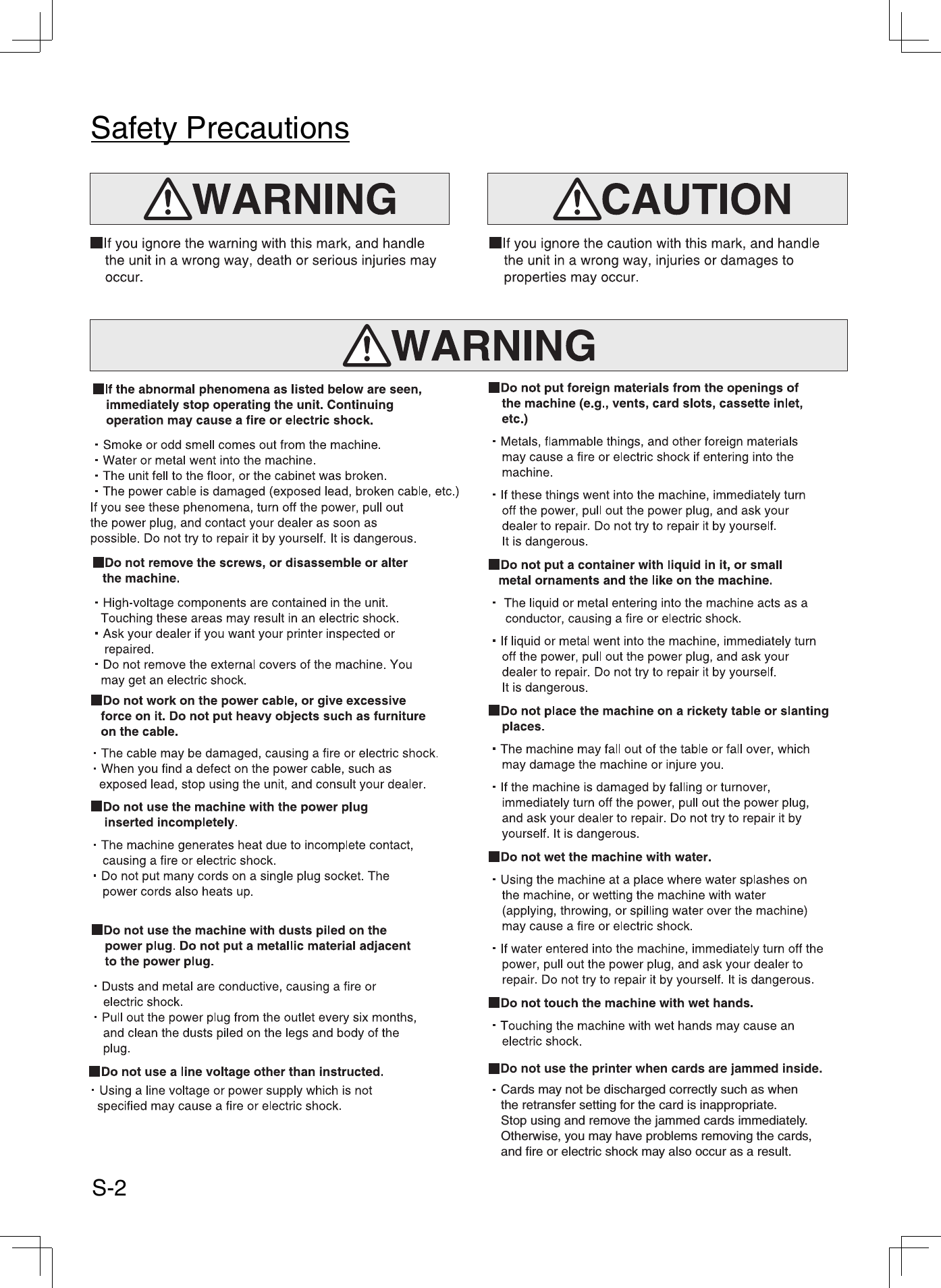 S-2Do not use the printer when cards are jammed inside.Cards may not be discharged correctly such as whenthe retransfer setting for the card is inappropriate.Stop using and remove the jammed cards immediately. Otherwise, you may have problems removing the cards,and fire or electric shock may also occur as a result.Safety Precautions