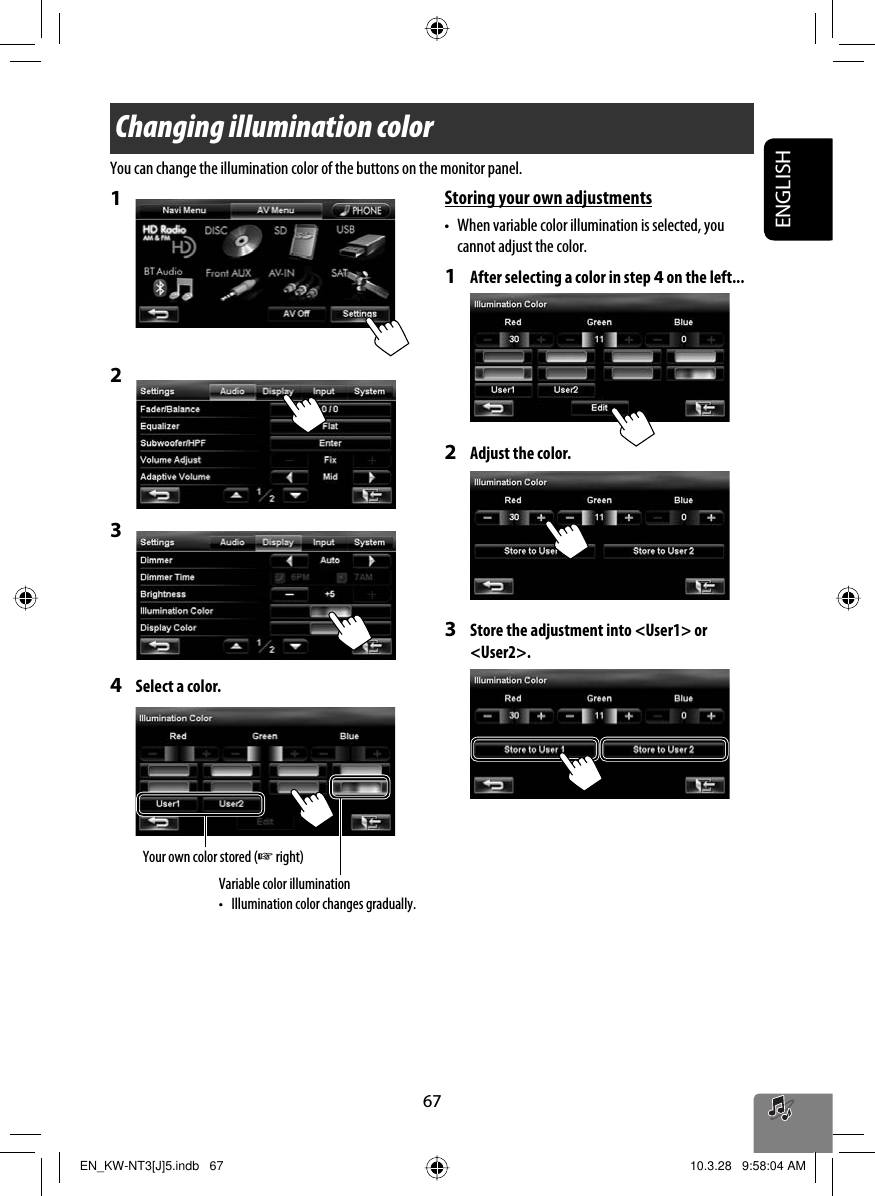 ENGLISH67Changing illumination colorYou can change the illumination color of the buttons on the monitor panel.1 2 3 4  Select a color.Storing your own adjustments•  When variable color illumination is selected, you cannot adjust the color.1  After selecting a color in step 4 on the left...2  Adjust the color.3  Store the adjustment into &lt;User1&gt; or &lt;User2&gt;.Your own color stored (☞ right)Variable color illumination•  Illumination color changes gradually.EN_KW-NT3[J]5.indb   67EN_KW-NT3[J]5.indb   67 10.3.28   9:58:04 AM10.3.28   9:58:04 AM