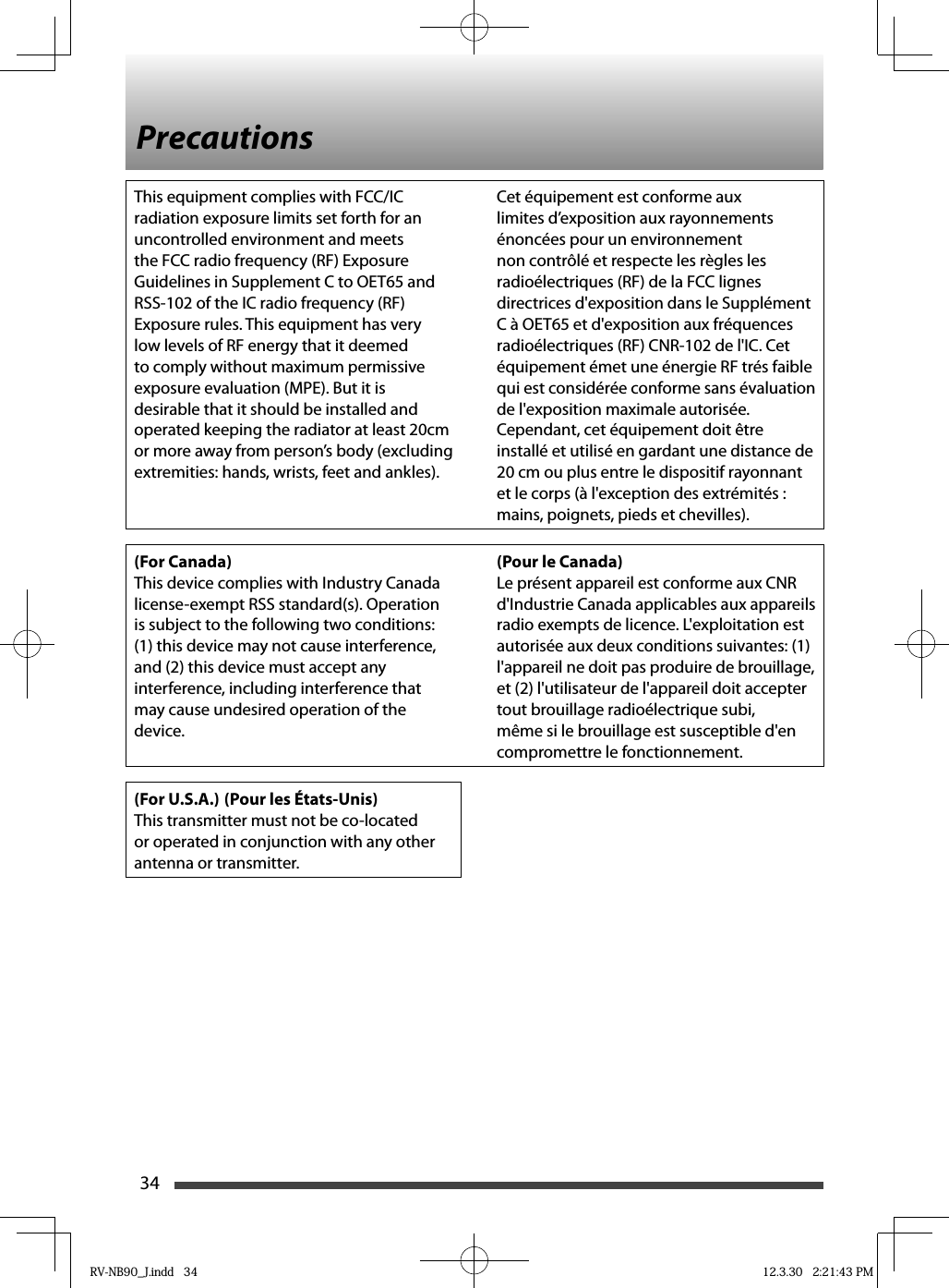 34This equipment complies with FCC/IC radiation exposure limits set forth for an uncontrolled environment and meets the FCC radio frequency (RF) Exposure Guidelines in Supplement C to OET65 and RSS-102 of the IC radio frequency (RF) Exposure rules. This equipment has very low levels of RF energy that it deemed to comply without maximum permissive exposure evaluation (MPE). But it is desirable that it should be installed and operated keeping the radiator at least 20cm or more away from person’s body (excluding extremities: hands, wrists, feet and ankles).Cet équipement est conforme aux limites d’exposition aux rayonnements énoncées pour un environnement non contrôlé et respecte les règles les radioélectriques (RF) de la FCC lignes directrices d&apos;exposition dans le Supplément C à OET65 et d&apos;exposition aux fréquences radioélectriques (RF) CNR-102 de l&apos;IC. Cet équipement émet une énergie RF trés faible qui est considérée conforme sans évaluation de l&apos;exposition maximale autorisée. Cependant, cet équipement doit être installé et utilisé en gardant une distance de 20 cm ou plus entre le dispositif rayonnant et le corps (à l&apos;exception des extrémités : mains, poignets, pieds et chevilles).(For Canada)This device complies with Industry Canada license-exempt RSS standard(s). Operation is subject to the following two conditions: (1) this device may not cause interference, and (2) this device must accept any interference, including interference that may cause undesired operation of the device.(Pour le Canada)Le présent appareil est conforme aux CNR d&apos;Industrie Canada applicables aux appareils radio exempts de licence. L&apos;exploitation est autorisée aux deux conditions suivantes: (1) l&apos;appareil ne doit pas produire de brouillage, et (2) l&apos;utilisateur de l&apos;appareil doit accepter tout brouillage radioélectrique subi, même si le brouillage est susceptible d&apos;en compromettre le fonctionnement.(For U.S.A.) (Pour les États-Unis)This transmitter must not be co-located or operated in conjunction with any other antenna or transmitter.PrecautionsRV-NB90_J.indd   34RV-NB90_J.indd   34 12.3.30   2:21:43 PM12.3.30   2:21:43 PM