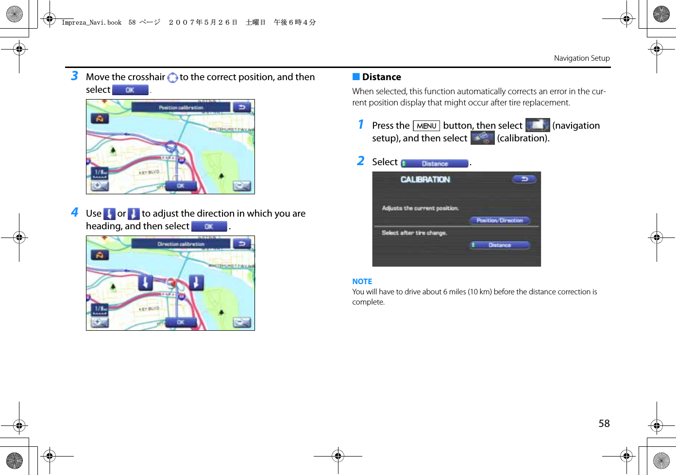 58Navigation Setup3Move the crosshair to the correct position, and then select .4Use or to adjust the direction in which you are heading, and then select .■DistanceWhen selected, this function automatically corrects an error in the cur-rent position display that might occur after tire replacement.1Press the button, then select (navigation setup), and then select (calibration).2Select .NOTEYou will have to drive about 6 miles (10 km) before the distance correction is complete.+ORTG\CA0CXKDQQMࡍ࡯ࠫ㧞㧜㧜㧣ᐕ㧡᦬㧞㧢ᣣޓ࿯ᦐᣣޓඦᓟ㧢ᤨ㧠ಽ