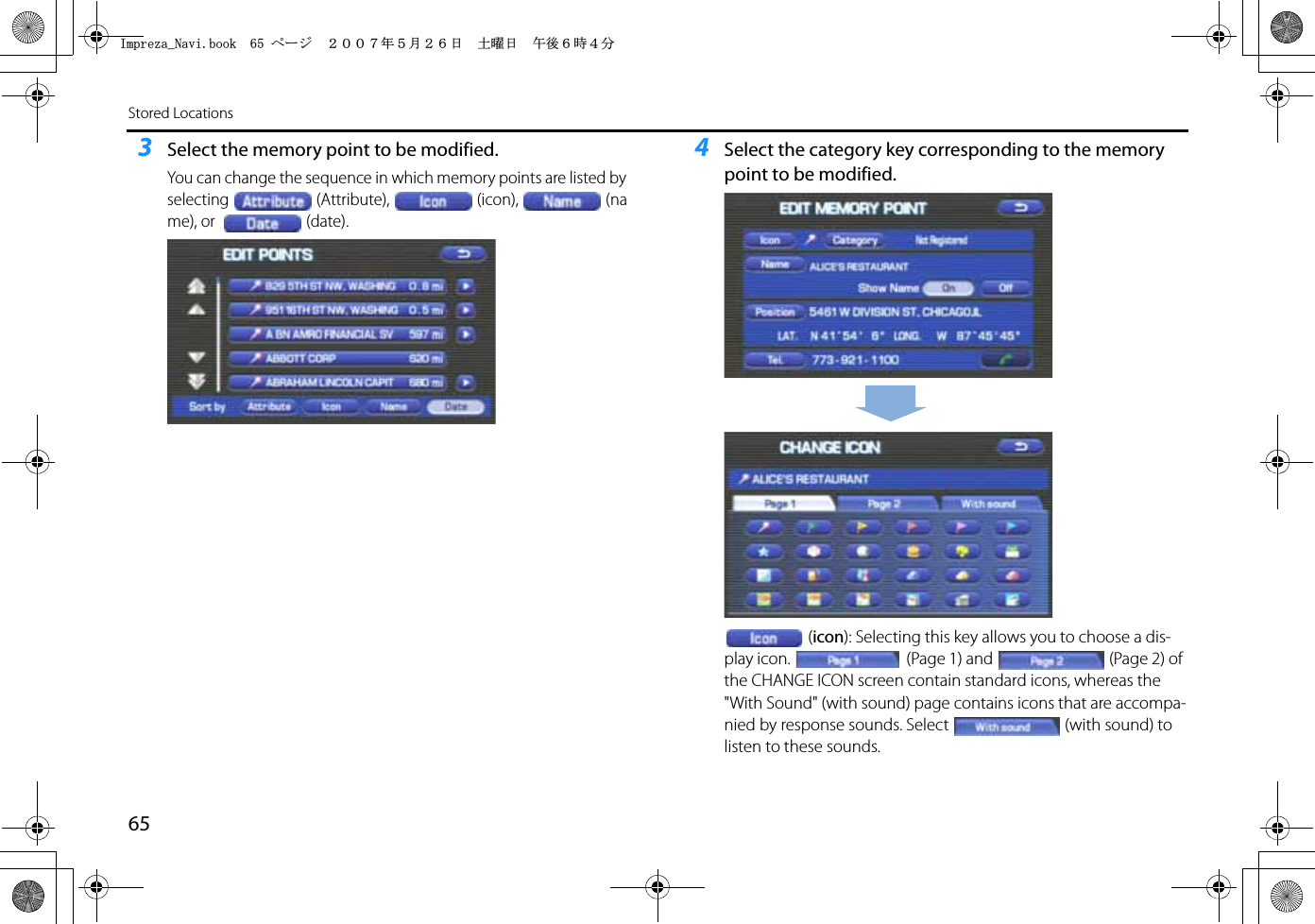 65Stored Locations3Select the memory point to be modified.You can change the sequence in which memory points are listed by selecting (Attribute), (icon), (name), or  (date).4Select the category key corresponding to the memory point to be modified.(icon): Selecting this key allows you to choose a dis-play icon.  (Page 1) and (Page 2) of the CHANGE ICON screen contain standard icons, whereas the &quot;With Sound&quot; (with sound) page contains icons that are accompa-nied by response sounds. Select (with sound) to listen to these sounds.+ORTG\CA0CXKDQQMࡍ࡯ࠫ㧞㧜㧜㧣ᐕ㧡᦬㧞㧢ᣣޓ࿯ᦐᣣޓඦᓟ㧢ᤨ㧠ಽ