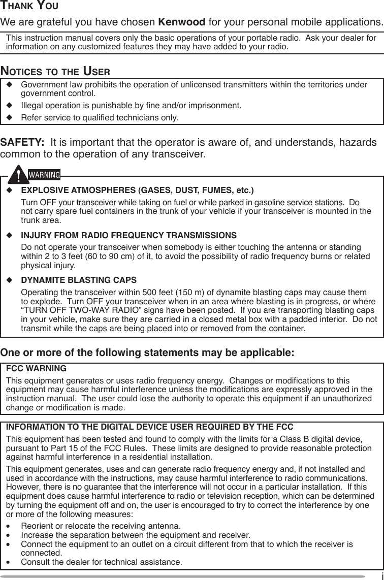 iOne or more of the following statements may be applicable:FCC WARNINGinstruction manual.  The user could lose the authority to operate this equipment if an unauthorized INFORMATION TO THE DIGITAL DEVICE USER REQUIRED BY THE FCCagainst harmful interference in a residential installation.or more of the following measures:• • • connected.•  Consult the dealer for technical assistance.Thank YouKenwood for your personal mobile applications.noTices To The user◆ ◆ ◆ SAFETY:◆ EXPLOSIVE ATMOSPHERES (GASES, DUST, FUMES, etc.) ◆ INJURY FROM RADIO FREQUENCY TRANSMISSIONS physical injury.◆ DYNAMITE BLASTING CAPS 
