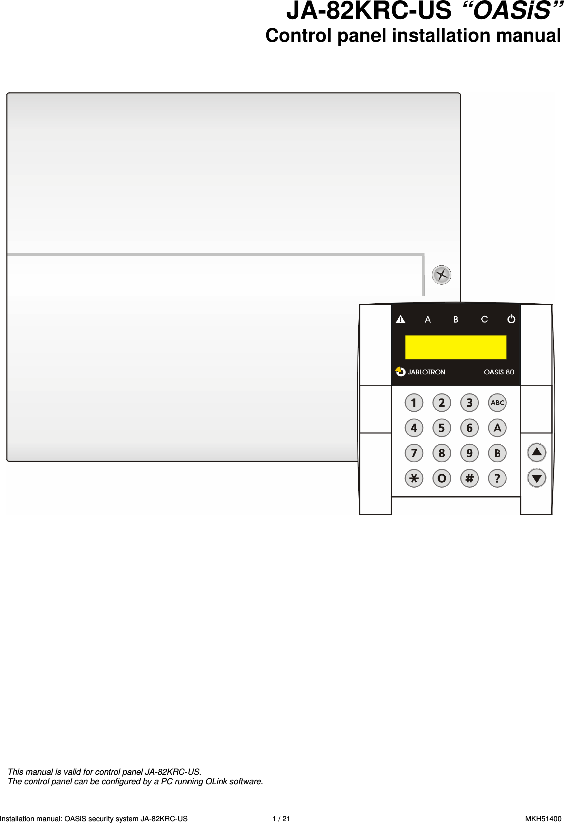 Installation manual: OASiS security system JA-82KRC-US    1 / 21  MKH51400 JA-82KRC-US &ldquo;OASiS&rdquo;  Control panel installation manual                           This manual is valid for control panel JA-82KRC-US. The control panel can be configured by a PC running OLink software. 