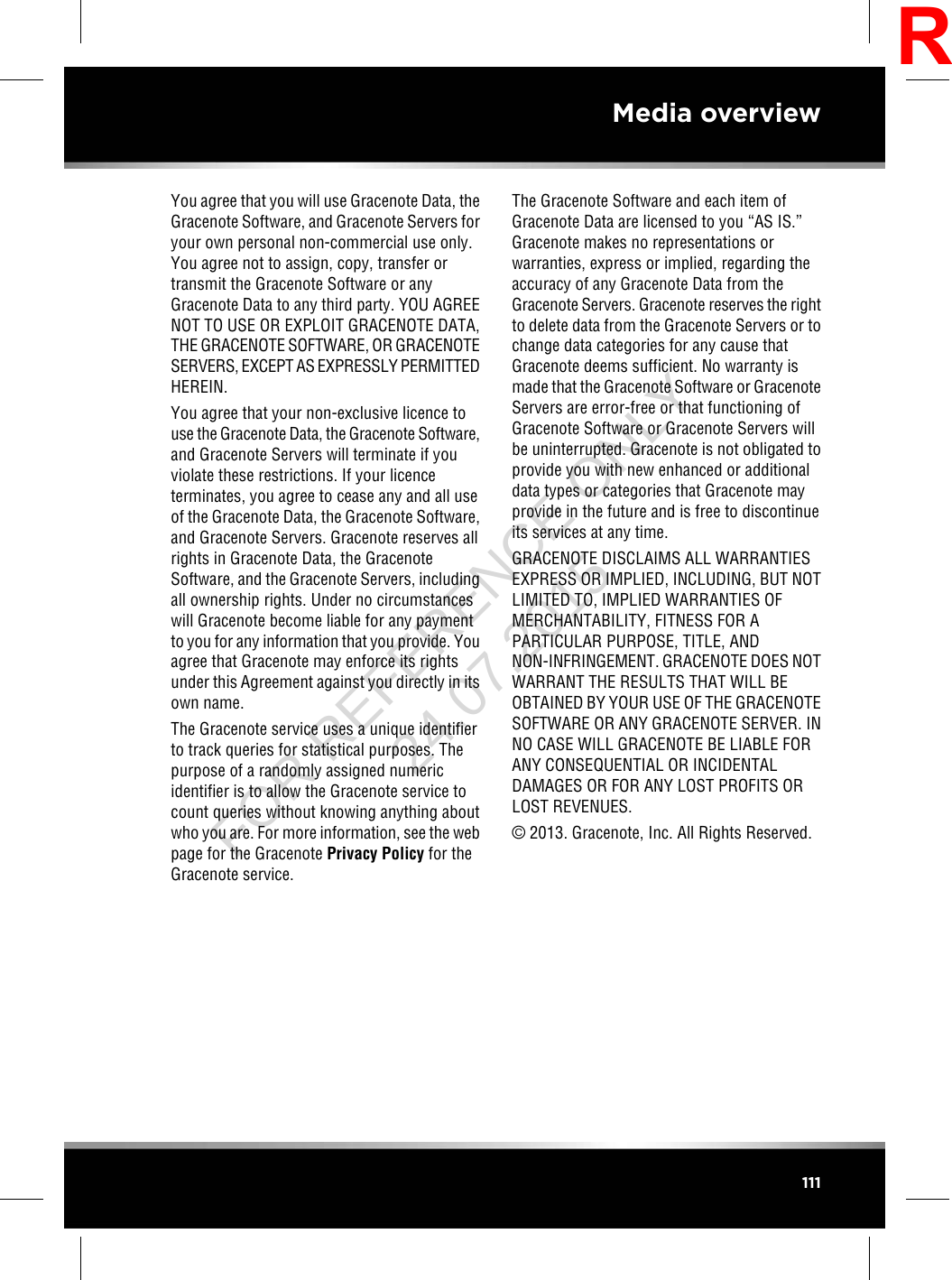 You agree that you will use Gracenote Data, theGracenote Software, and Gracenote Servers foryour own personal non-commercial use only.You agree not to assign, copy, transfer ortransmit the Gracenote Software or anyGracenote Data to any third party. YOU AGREENOT TO USE OR EXPLOIT GRACENOTE DATA,THE GRACENOTE SOFTWARE, OR GRACENOTESERVERS, EXCEPT AS EXPRESSLY PERMITTEDHEREIN.You agree that your non-exclusive licence touse the Gracenote Data, the Gracenote Software,and Gracenote Servers will terminate if youviolate these restrictions. If your licenceterminates, you agree to cease any and all useof the Gracenote Data, the Gracenote Software,and Gracenote Servers. Gracenote reserves allrights in Gracenote Data, the GracenoteSoftware, and the Gracenote Servers, includingall ownership rights. Under no circumstanceswill Gracenote become liable for any paymentto you for any information that you provide. Youagree that Gracenote may enforce its rightsunder this Agreement against you directly in itsown name.The Gracenote service uses a unique identifierto track queries for statistical purposes. Thepurpose of a randomly assigned numericidentifier is to allow the Gracenote service tocount queries without knowing anything aboutwho you are. For more information, see the webpage for the Gracenote Privacy Policy for theGracenote service.The Gracenote Software and each item ofGracenote Data are licensed to you “AS IS.”Gracenote makes no representations orwarranties, express or implied, regarding theaccuracy of any Gracenote Data from theGracenote Servers. Gracenote reserves the rightto delete data from the Gracenote Servers or tochange data categories for any cause thatGracenote deems sufficient. No warranty ismade that the Gracenote Software or GracenoteServers are error-free or that functioning ofGracenote Software or Gracenote Servers willbe uninterrupted. Gracenote is not obligated toprovide you with new enhanced or additionaldata types or categories that Gracenote mayprovide in the future and is free to discontinueits services at any time.GRACENOTE DISCLAIMS ALL WARRANTIESEXPRESS OR IMPLIED, INCLUDING, BUT NOTLIMITED TO, IMPLIED WARRANTIES OFMERCHANTABILITY, FITNESS FOR APARTICULAR PURPOSE, TITLE, ANDNON-INFRINGEMENT. GRACENOTE DOES NOTWARRANT THE RESULTS THAT WILL BEOBTAINED BY YOUR USE OF THE GRACENOTESOFTWARE OR ANY GRACENOTE SERVER. INNO CASE WILL GRACENOTE BE LIABLE FORANY CONSEQUENTIAL OR INCIDENTALDAMAGES OR FOR ANY LOST PROFITS ORLOST REVENUES.©2013. Gracenote, Inc. All Rights Reserved.111Media overviewRFOR REFERENCE ONLY 24.07.2015