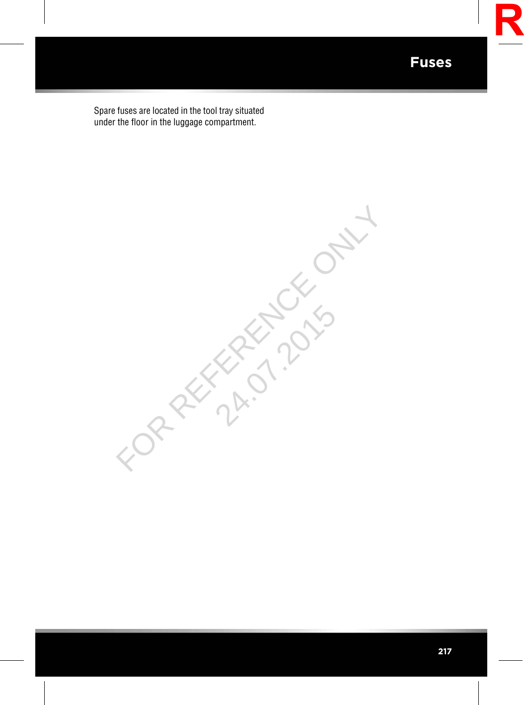 Spare fuses are located in the tool tray situatedunder the floor in the luggage compartment.217FusesRFOR REFERENCE ONLY 24.07.2015
