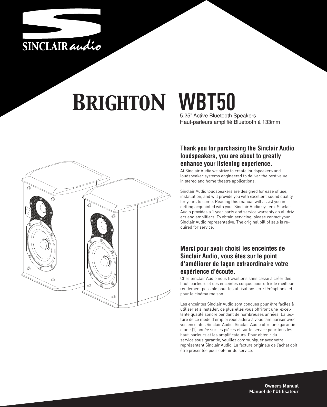 Thank you for purchasing the Sinclair Audioloudspeakers, you are about to greatlyenhance your listening experience.At Sinclair Audio we strive to create loudspeakers and loudspeaker systems engineered to deliver the best value in stereo and home theatre applications.Sinclair Audio loudspeakers are designed for ease of use, installation, and will provide you with excellent sound quality for years to come. Reading this manual will assist you in getting acquainted with your Sinclair Audio system. SinclairAudio provides a 1 year parts and service warranty on all driv-ers and amplifiers. To obtain servicing, please contact yourSinclair Audio representative. The original bill of sale is re-quired for service.Merci pour avoir choisi les enceintes deSinclair Audio, vous êtes sur le pointd’améliorer de façon extraordinaire votreexpérience d’écoute.Chez Sinclair Audio nous travaillons sans cesse à créer des haut-parleurs et des enceintes conçus pour offrir le meilleur rendement possible pour les utilisations en  stéréophonie etpour le cinéma maison.Les enceintes Sinclair Audio sont conçues pour être faciles àutiliser et à installer, de plus elles vous offriront une  excel-lente qualité sonore pendant de nombreuses années. La lec-ture de ce mode d’emploi vous aidera à vous familiariser avecvos enceintes Sinclair Audio. Sinclair Audio offre une garantied’une (1) année sur les pièces et sur le service pour tous leshaut-parleurs et les amplificateurs. Pour obtenir du service sous garantie, veuillez communiquer avec votrereprésentant Sinclair Audio. La facture originale de l’achat doitêtre présentée pour obtenir du service.WBT50Owners ManualManuel de l’Utilisateur5.25” Active Bluetooth SpeakersHaut-parleurs amplifié Bluetooth à 133mm