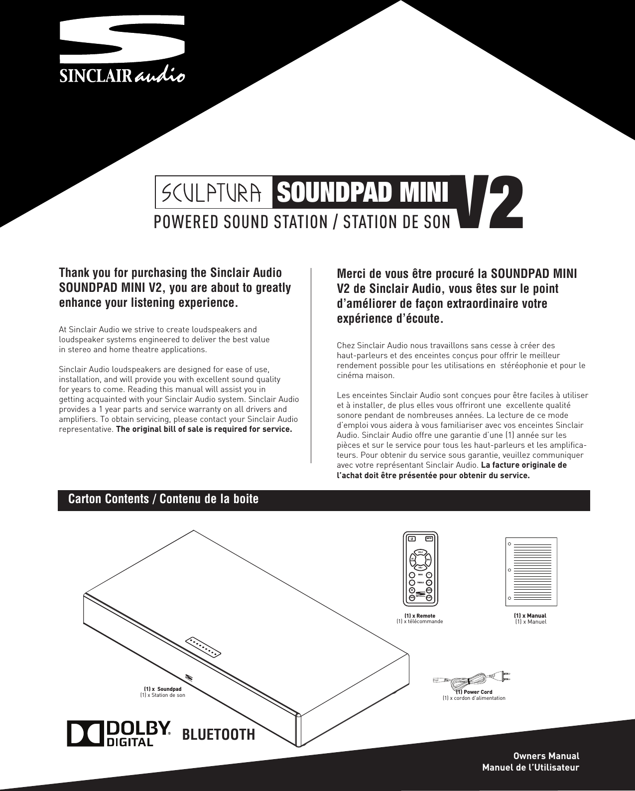 Thank you for purchasing the Sinclair AudioSOUNDPAD MINI V2, you are about to greatlyenhance your listening experience.At Sinclair Audio we strive to create loudspeakers and loudspeaker systems engineered to deliver the best value in stereo and home theatre applications.Sinclair Audio loudspeakers are designed for ease of use, installation, and will provide you with excellent sound quality for years to come. Reading this manual will assist you in getting acquainted with your Sinclair Audio system. Sinclair Audioprovides a 1 year parts and service warranty on all drivers andamplifiers. To obtain servicing, please contact your Sinclair Audiorepresentative. The original bill of sale is required for service.TVFX FLATMUTEVOL +SRC   BTCODEVOL-3D EQFX-+BASS-+TREBLE(1) Power Cord(1) x cordon d’alimentation(1) x Remote(1) x télécommande (1) x Manual(1) x ManuelCarton Contents / Contenu de la boiteMerci de vous être procuré la SOUNDPAD MINIV2 de Sinclair Audio, vous êtes sur le pointd’améliorer de façon extraordinaire votreexpérience d’écoute.Chez Sinclair Audio nous travaillons sans cesse à créer des haut-parleurs et des enceintes conçus pour offrir le meilleur rendement possible pour les utilisations en  stéréophonie et pour lecinéma maison.Les enceintes Sinclair Audio sont conçues pour être faciles à utiliser et à installer, de plus elles vous offriront une  excellente qualitésonore pendant de nombreuses années. La lecture de ce moded’emploi vous aidera à vous familiariser avec vos enceintes SinclairAudio. Sinclair Audio offre une garantie d’une (1) année sur lespièces et sur le service pour tous les haut-parleurs et les amplifica-teurs. Pour obtenir du service sous garantie, veuillez communiqueravec votre représentant Sinclair Audio. La facture originale del’achat doit être présentée pour obtenir du service.Owners ManualManuel de l’Utilisateur(1) x  Soundpad(1) x Station de sonPOWERED SOUND STATION / STATION DE SONSOUNDPAD MINIV2BLUETOOTH