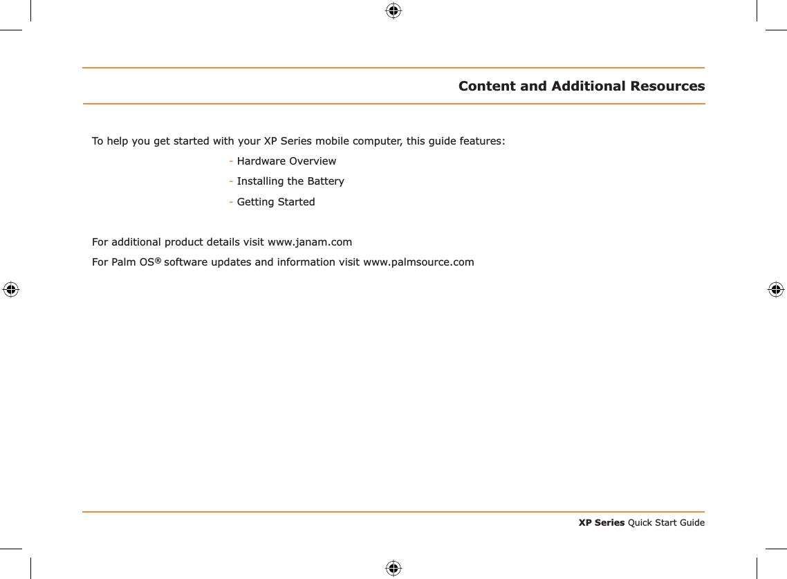 XP Series Quick Start GuideTo help you get started with your XP Series mobile computer, this guide features:- Hardware Overview- Installing the Battery- Getting StartedFor additional product details visit www.janam.comFor Palm OS® software updates and information visit www.palmsource.comContent and Additional Resources
