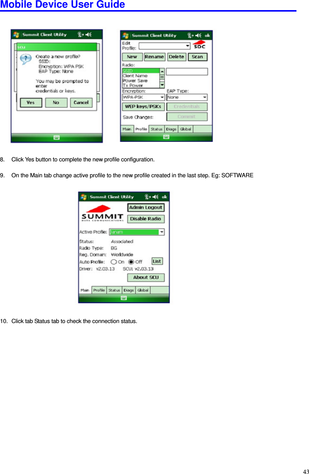 Mobile Device User Guide                                                                                                                                                                                                                                                                                                                                                                                                                                                                                                                                         43                     8.  Click Yes button to complete the new profile configuration.    9.  On the Main tab change active profile to the new profile created in the last step. Eg: SOFTWARE                       10.  Click tab Status tab to check the connection status.                      