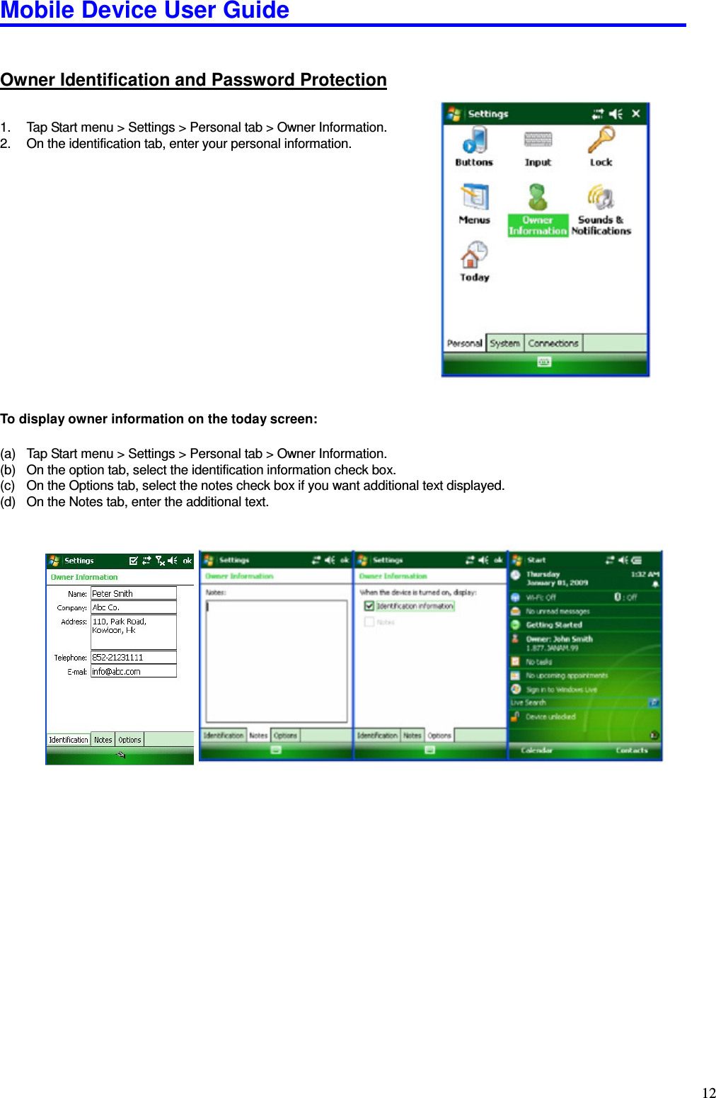 Mobile Device User Guide                                                                                                                                                                                                                                                                                                                                                                                                                                                                                                                                         12 Owner Identification and Password Protection 1.  Tap Start menu &gt; Settings &gt; Personal tab &gt; Owner Information.   2.  On the identification tab, enter your personal information.                 To display owner information on the today screen:  (a)  Tap Start menu &gt; Settings &gt; Personal tab &gt; Owner Information.   (b)  On the option tab, select the identification information check box. (c)  On the Options tab, select the notes check box if you want additional text displayed. (d)  On the Notes tab, enter the additional text.                       