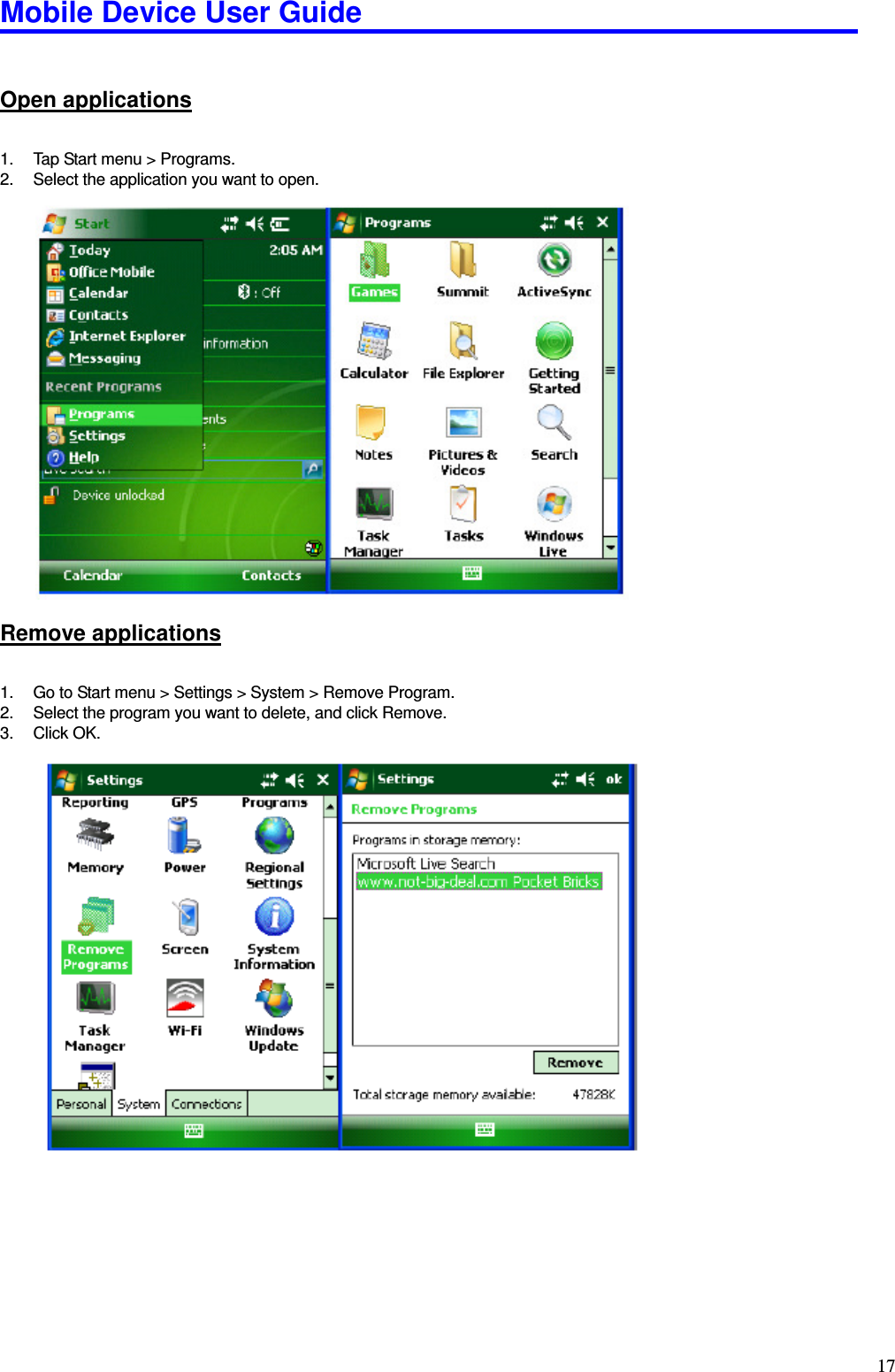Mobile Device User Guide                                                                                                                                                                                                                                                                                                                                                                                                                                                                                                                                         17 Open applications 1.  Tap Start menu &gt; Programs. 2.  Select the application you want to open.                  Remove applications 1.  Go to Start menu &gt; Settings &gt; System &gt; Remove Program.   2.  Select the program you want to delete, and click Remove. 3.  Click OK. 