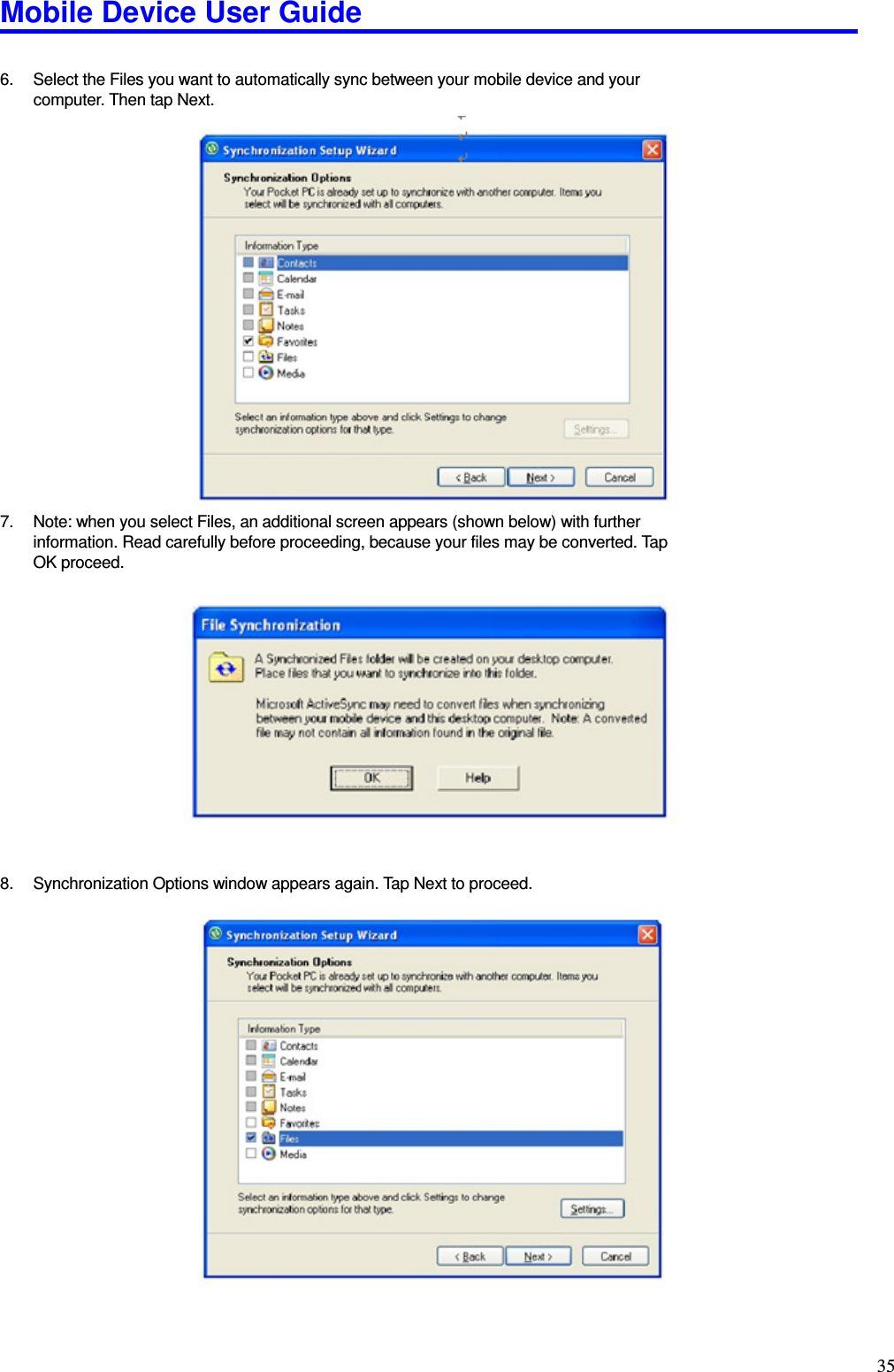 Mobile Device User Guide                                                                                                                                                                                                                                                                                                                                                                                                                                                                                                                                         35  6.  Select the Files you want to automatically sync between your mobile device and your computer. Then tap Next.                     7.  Note: when you select Files, an additional screen appears (shown below) with further information. Read carefully before proceeding, because your files may be converted. Tap OK proceed.                8.  Synchronization Options window appears again. Tap Next to proceed.                         