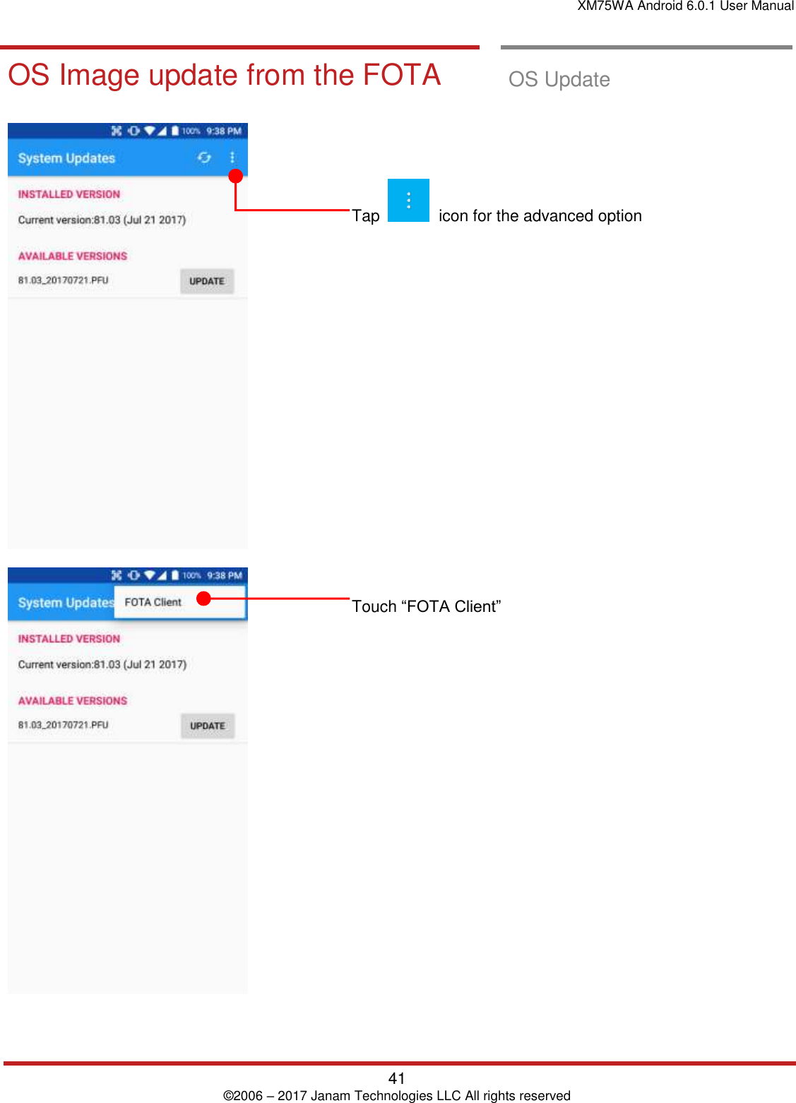 XM75WA Android 6.0.1 User Manual   41 © 2006 – 2017 Janam Technologies LLC All rights reserved  OS Update OS Image update  from the FOT A OS Image update from the FOTA  OS Update           Tap    icon for the advanced option                      Touch “FOTA Client” 