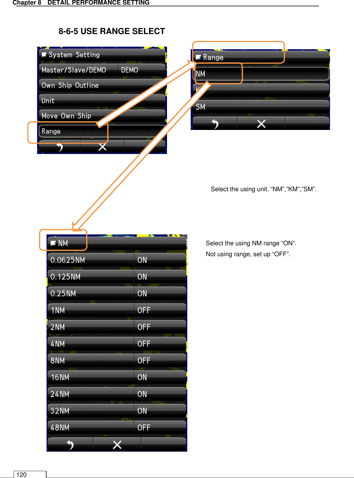   Chapter 8   DETAIL PERFORMANCE SETTING 120  8-6-5 USE RANGE SELECT                                         Select the using unit. “NM”,”KM”,”SM”. Select the using NM range “ON”. Not using range, set up “OFF”. 