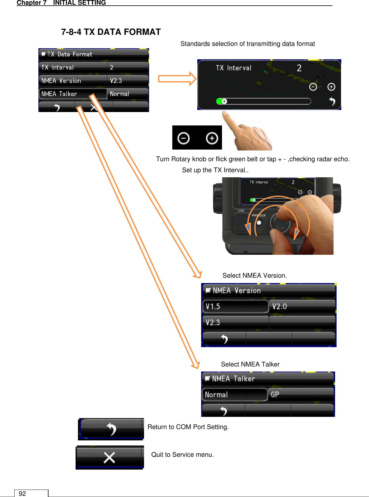   Chapter 7   INITIAL SETTING 92  7-8-4 TX DATA FORMAT   Standards selection of transmitting data format                                       Turn Rotary knob or flick green belt or tap + - ,checking radar echo.  Set up the TX Interval.. Return to COM Port Setting. Quit to Service menu. Select NMEA Version. Select NMEA Talker 