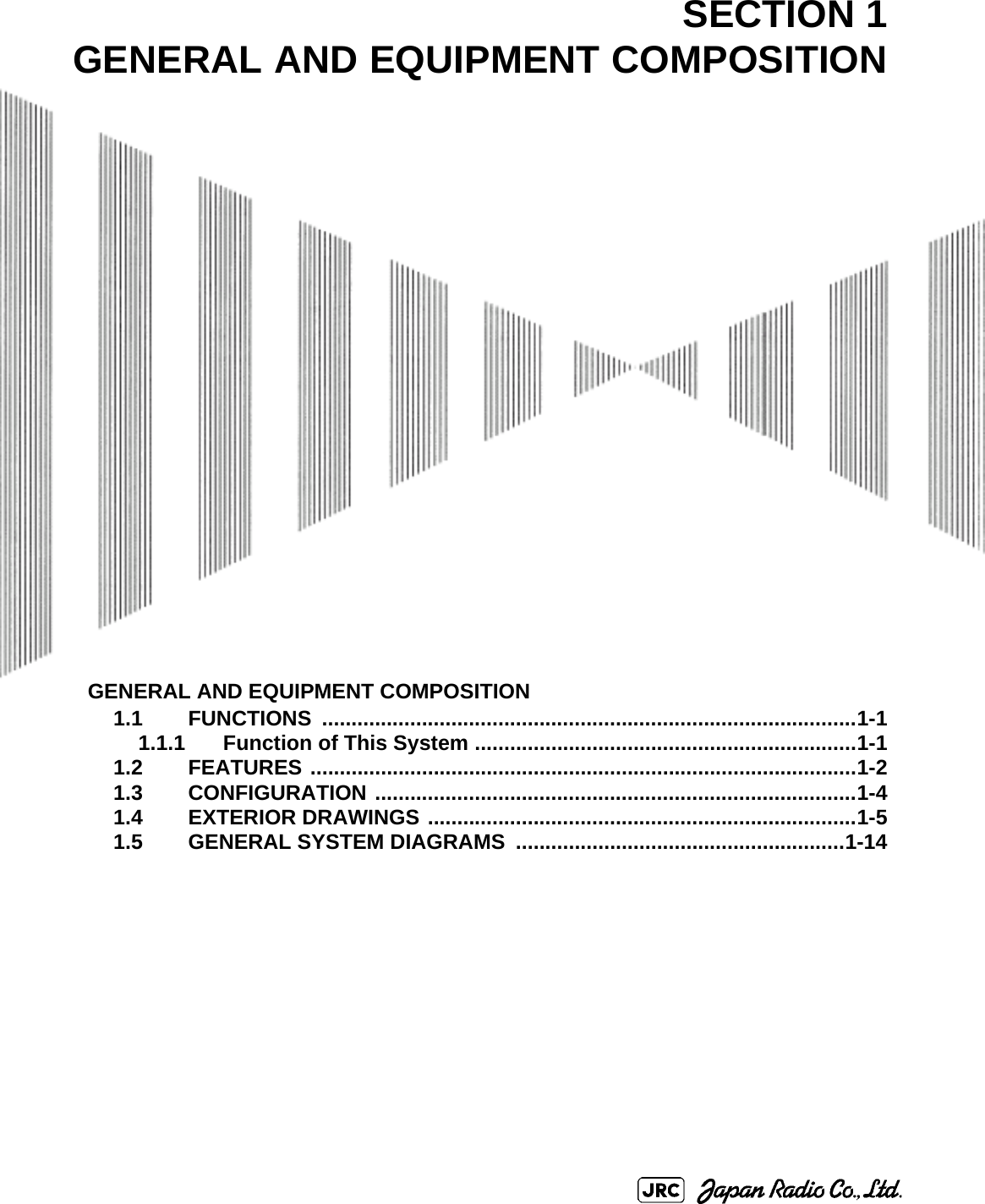 GENERAL AND EQUIPMENT COMPOSITION1.1 FUNCTIONS ...........................................................................................1-11.1.1 Function of This System .................................................................1-11.2 FEATURES .............................................................................................1-21.3 CONFIGURATION ..................................................................................1-41.4 EXTERIOR DRAWINGS .........................................................................1-51.5 GENERAL SYSTEM DIAGRAMS  ........................................................1-14SECTION 1GENERAL AND EQUIPMENT COMPOSITION