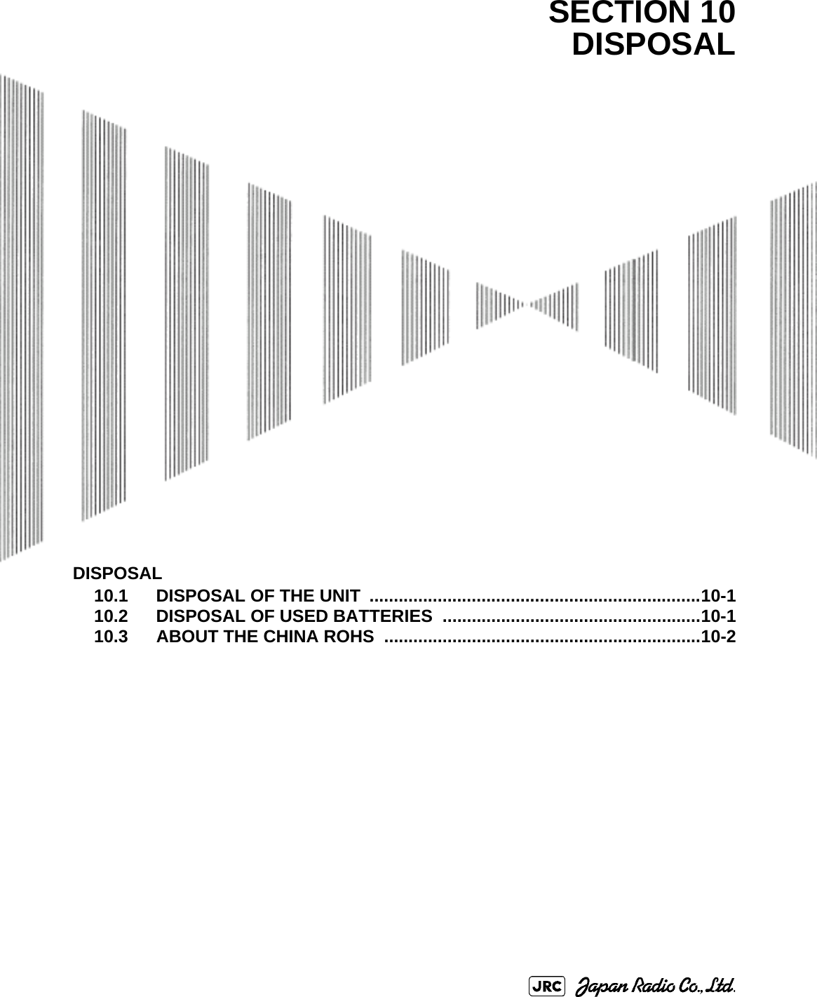 DISPOSAL10.1 DISPOSAL OF THE UNIT ....................................................................10-110.2 DISPOSAL OF USED BATTERIES .....................................................10-110.3 ABOUT THE CHINA ROHS  .................................................................10-2SECTION 10DISPOSAL