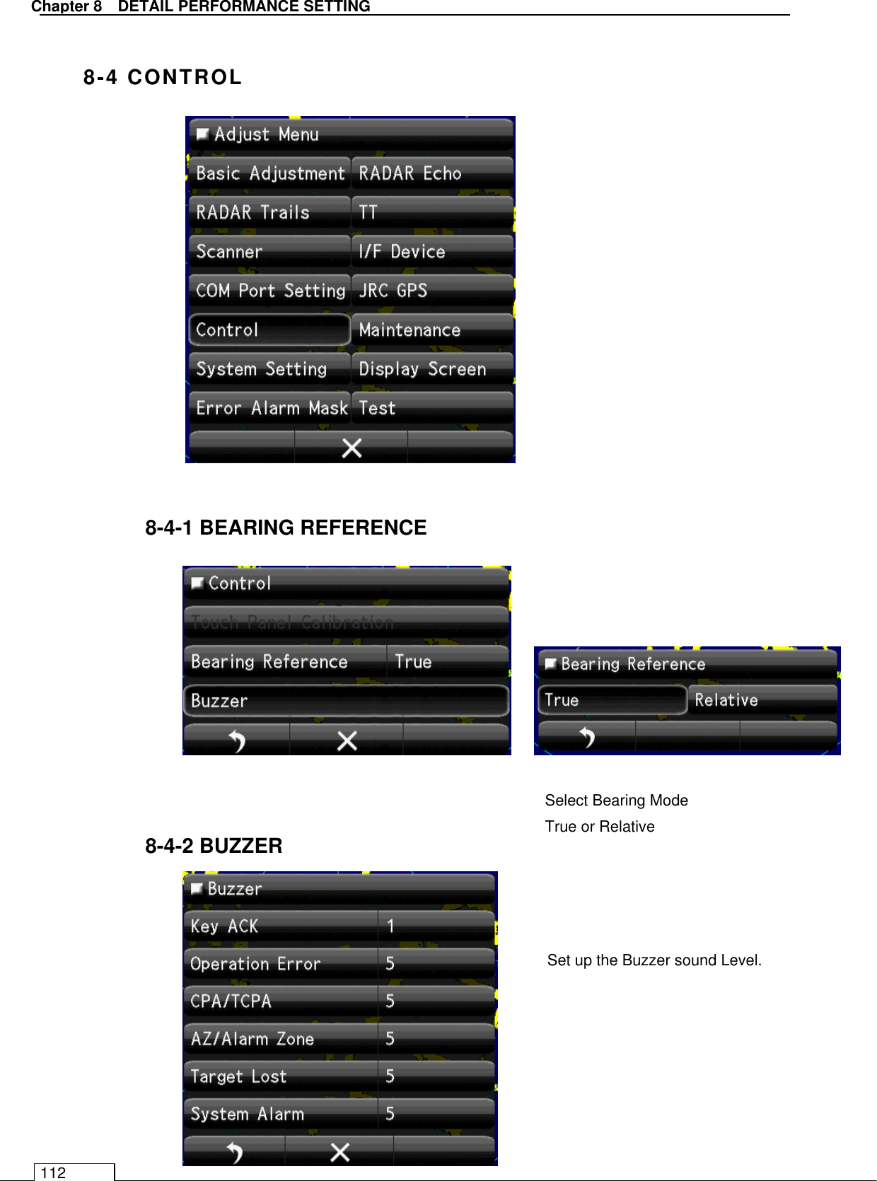   Chapter 8   DETAIL PERFORMANCE SETTING 112  8-4 CONTROL                8-4-1 BEARING REFERENCE            8-4-2 BUZZER            Select Bearing Mode True or Relative Set up the Buzzer sound Level. 