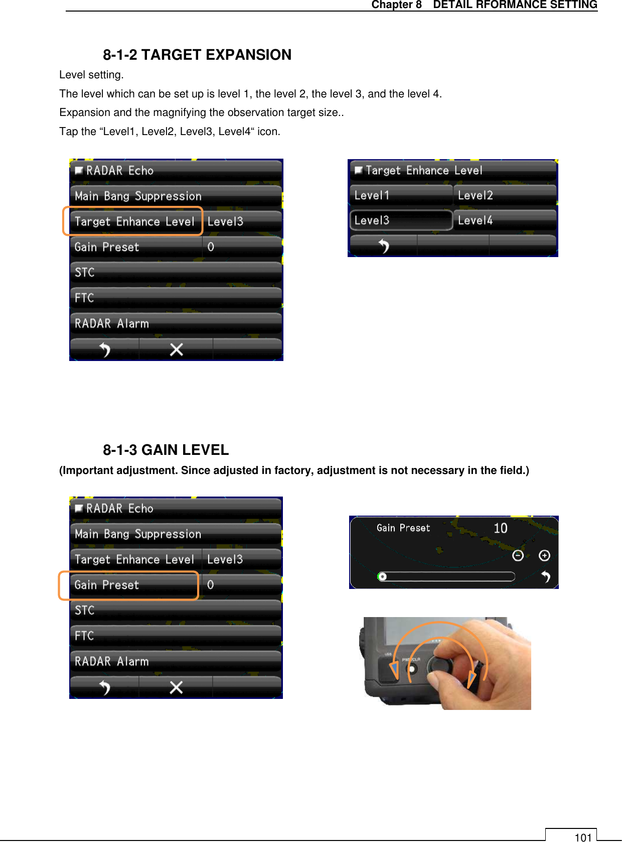   Chapter 8    DETAIL RFORMANCE SETTING 101  8-1-2 TARGET EXPANSION Level setting. The level which can be set up is level 1, the level 2, the level 3, and the level 4. Expansion and the magnifying the observation target size.. Tap the “Level1, Level2, Level3, Level4“ icon.                 8-1-3 GAIN LEVEL (Important adjustment. Since adjusted in factory, adjustment is not necessary in the field.)                