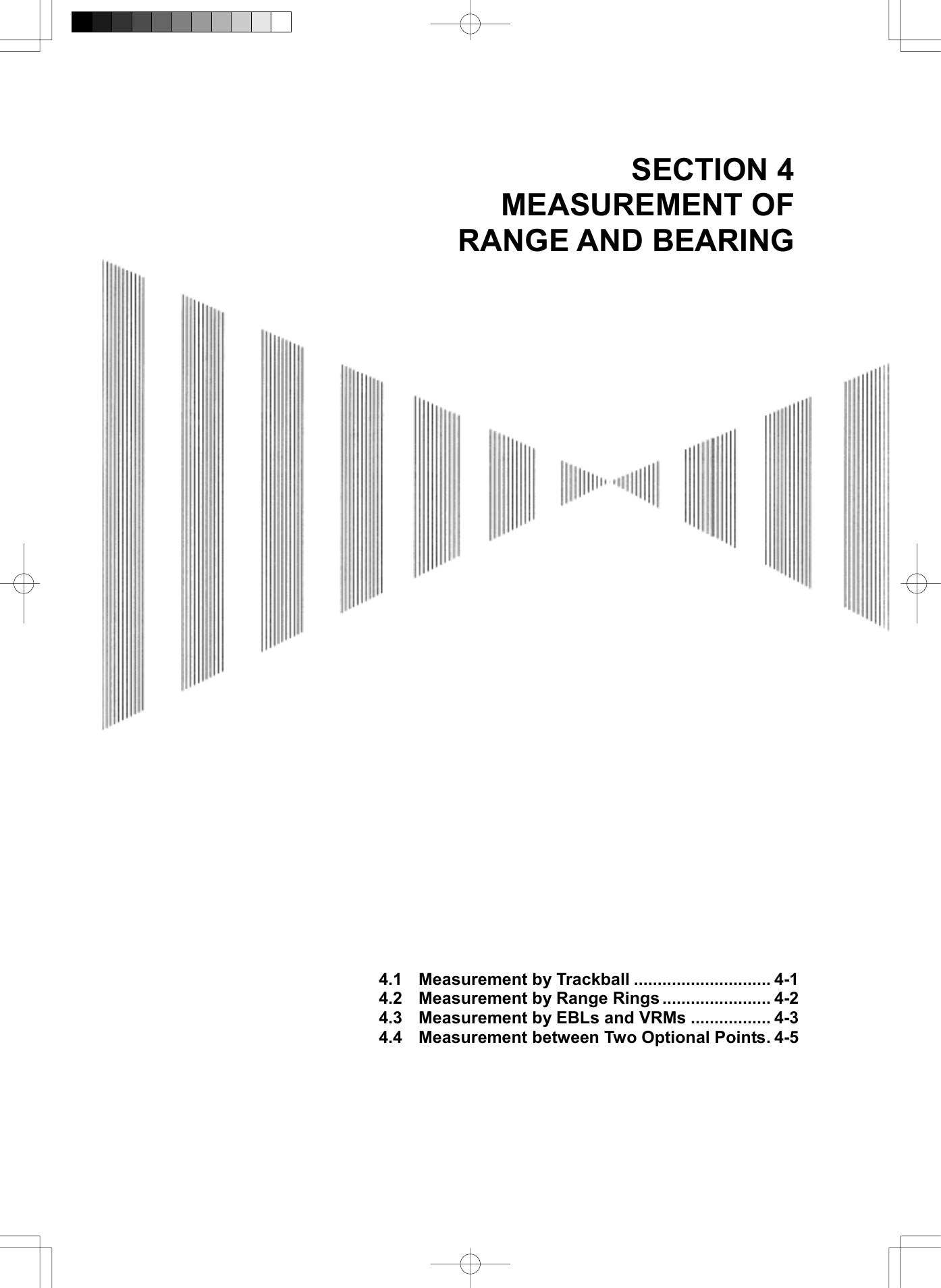  SECTION 4 MEASUREMENT OF RANGE AND BEARING                                            4.1 Measurement by Trackball ............................. 4-1 4.2  Measurement by Range Rings ....................... 4-2 4.3  Measurement by EBLs and VRMs ................. 4-3 4.4  Measurement between Two Optional Points. 4-5  