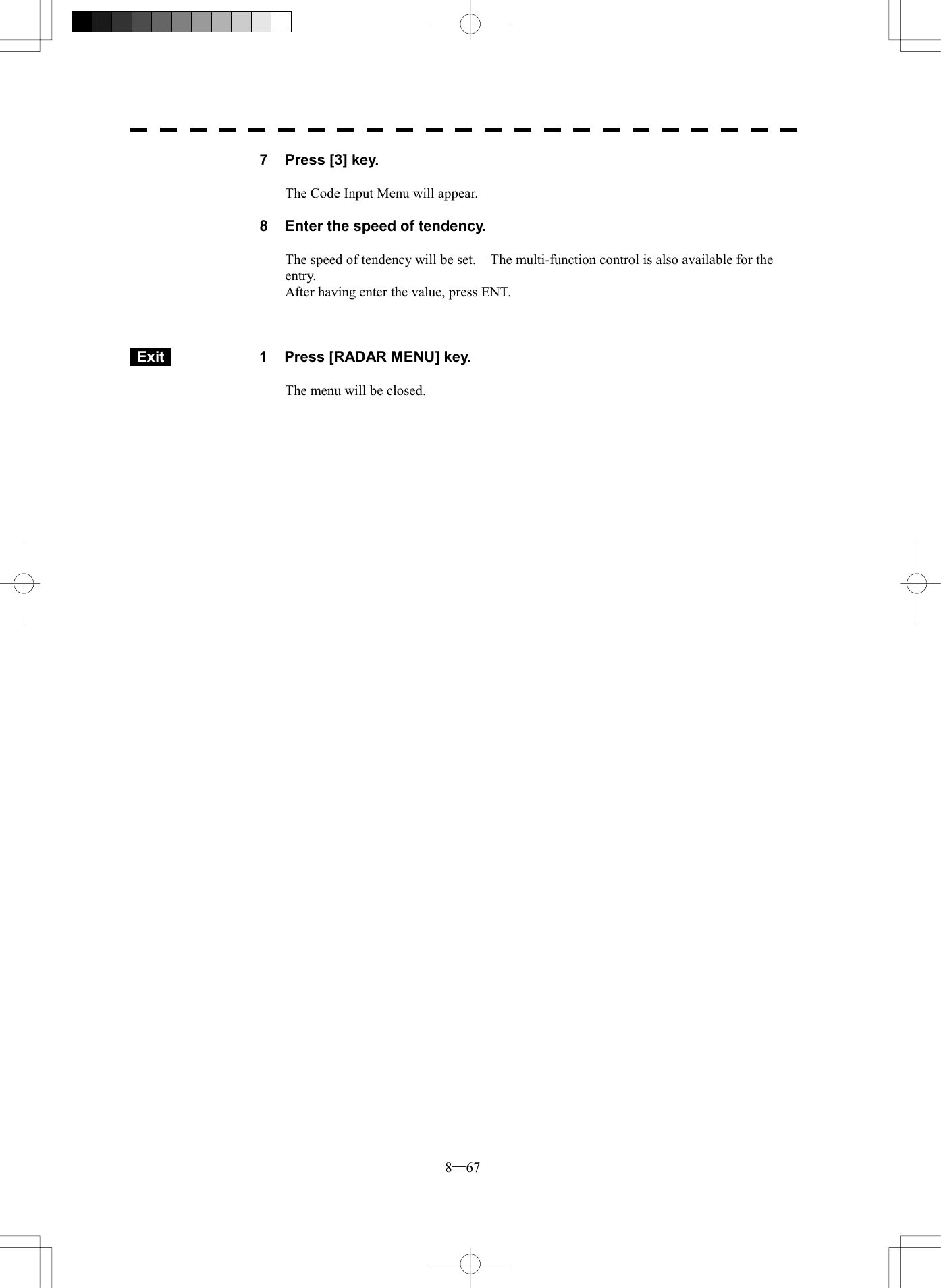  8─67 7  Press [3] key.  The Code Input Menu will appear.  8  Enter the speed of tendency.  The speed of tendency will be set.    The multi-function control is also available for the entry. After having enter the value, press ENT.     Exit   1  Press [RADAR MENU] key.  The menu will be closed. 