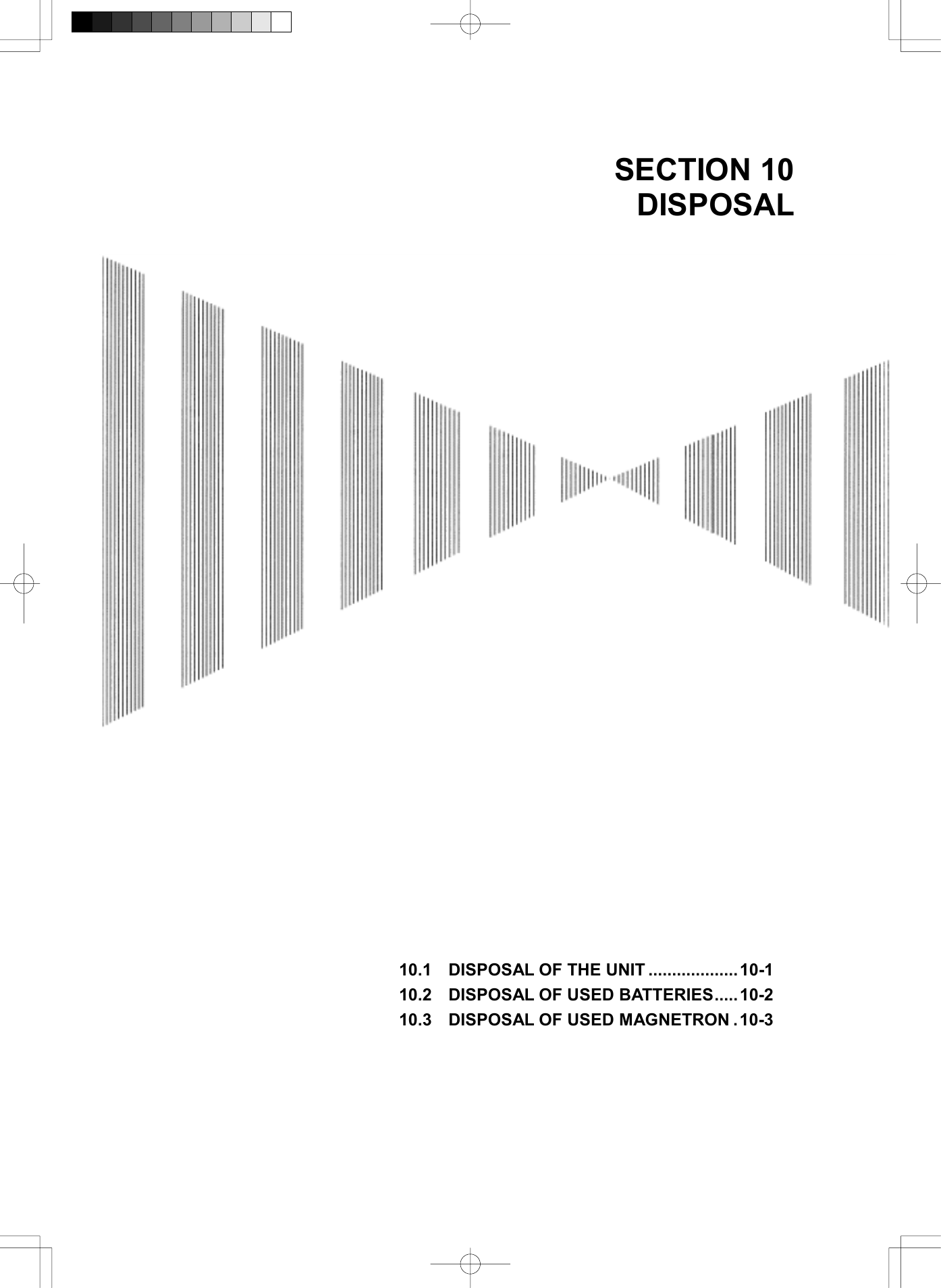 SECTION 10 DISPOSAL                                             10.1  DISPOSAL OF THE UNIT ...................10-1 10.2  DISPOSAL OF USED BATTERIES..... 10-2 10.3  DISPOSAL OF USED MAGNETRON . 10-3  
