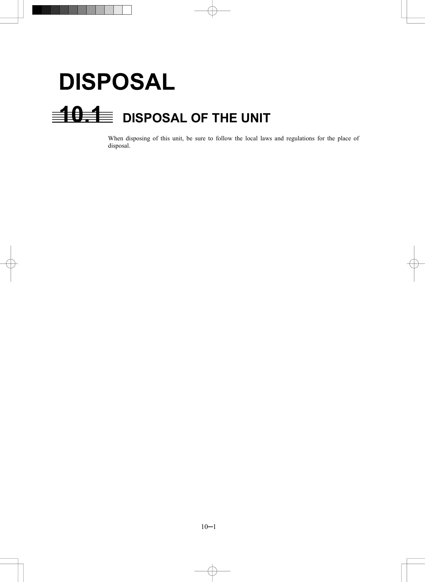  10─1 DISPOSAL 10.1  DISPOSAL OF THE UNIT  When disposing of this unit, be sure to follow the local laws and regulations for the place of disposal.    
