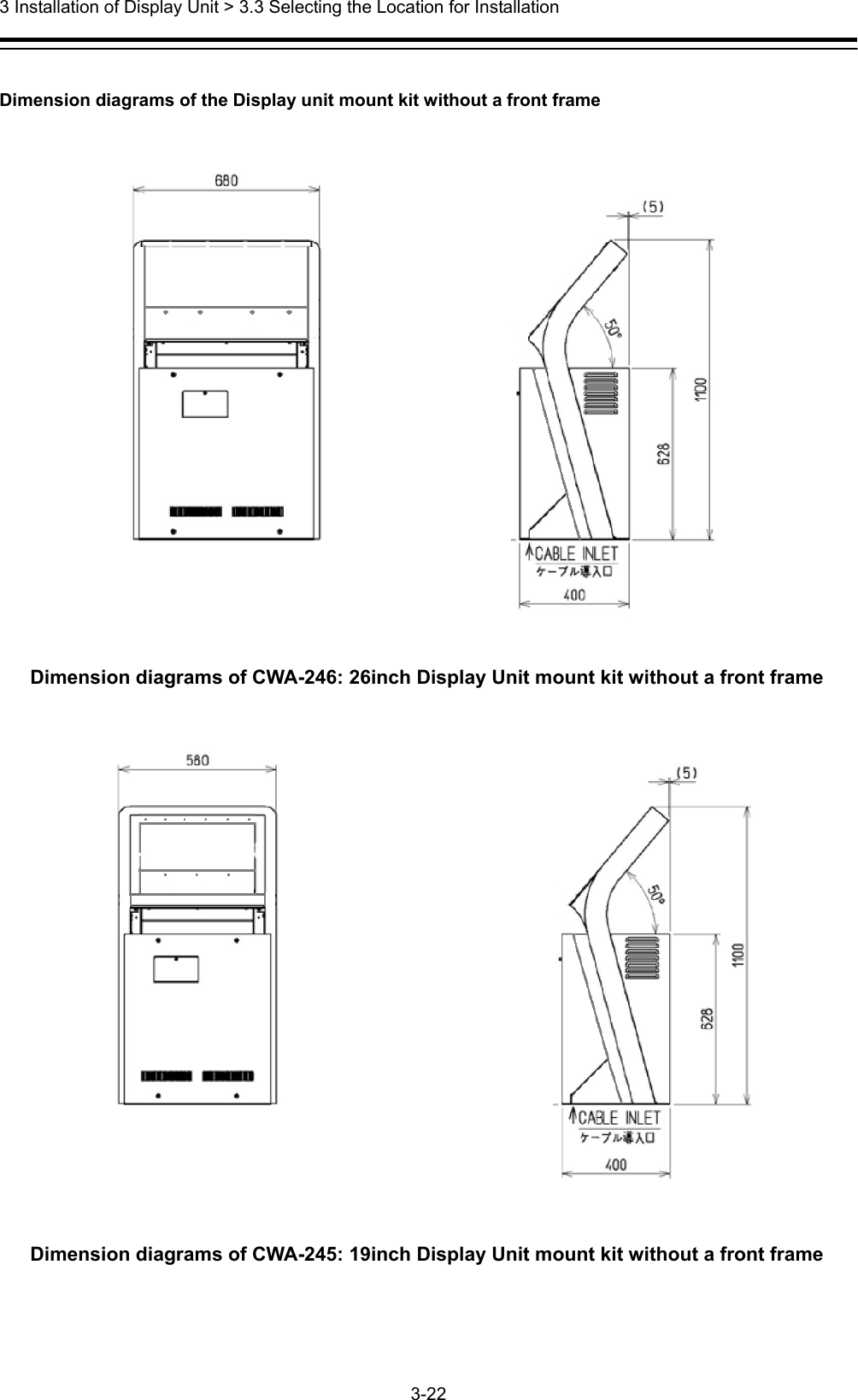  3 Installation of Display Unit &gt; 3.3 Selecting the Location for Installation 3-22   Dimension diagrams of the Display unit mount kit without a front frame   Dimension diagrams of CWA-246: 26inch Display Unit mount kit without a front frame   Dimension diagrams of CWA-245: 19inch Display Unit mount kit without a front frame 