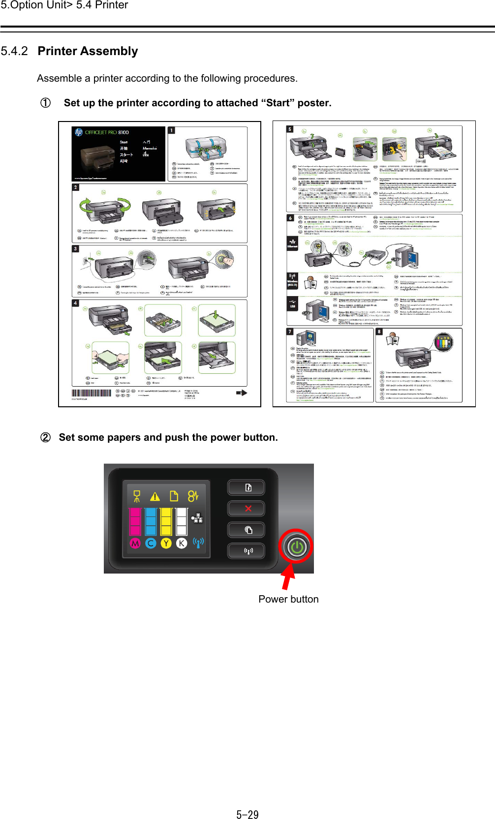 5.Option Unit&gt; 5.4 Printer 5-29  5.4.2   Printer Assembly  Assemble a printer according to the following procedures.  ①    Set up the printer according to attached “Start” poster.           ②  Set some papers and push the power button.   Power button
