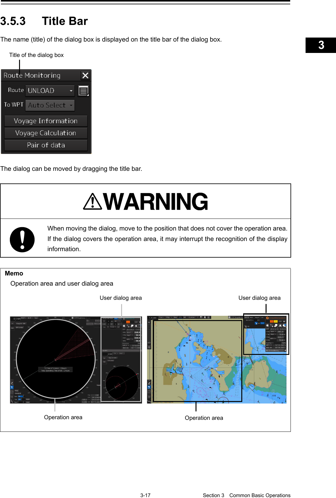    3-17  Section 3  Common Basic Operations    1  2  3  4  5  6  7  8  9  10  11  12  13  14  15  16  17  18  19  20  21  22  23  24  25  APP A   APP B  1    3.5.3 Title Bar The name (title) of the dialog box is displayed on the title bar of the dialog box.  The dialog can be moved by dragging the title bar.    When moving the dialog, move to the position that does not cover the operation area. If the dialog covers the operation area, it may interrupt the recognition of the display information.  Memo Operation area and user dialog area               Title of the dialog box Operation area Operation area User dialog area User dialog area 