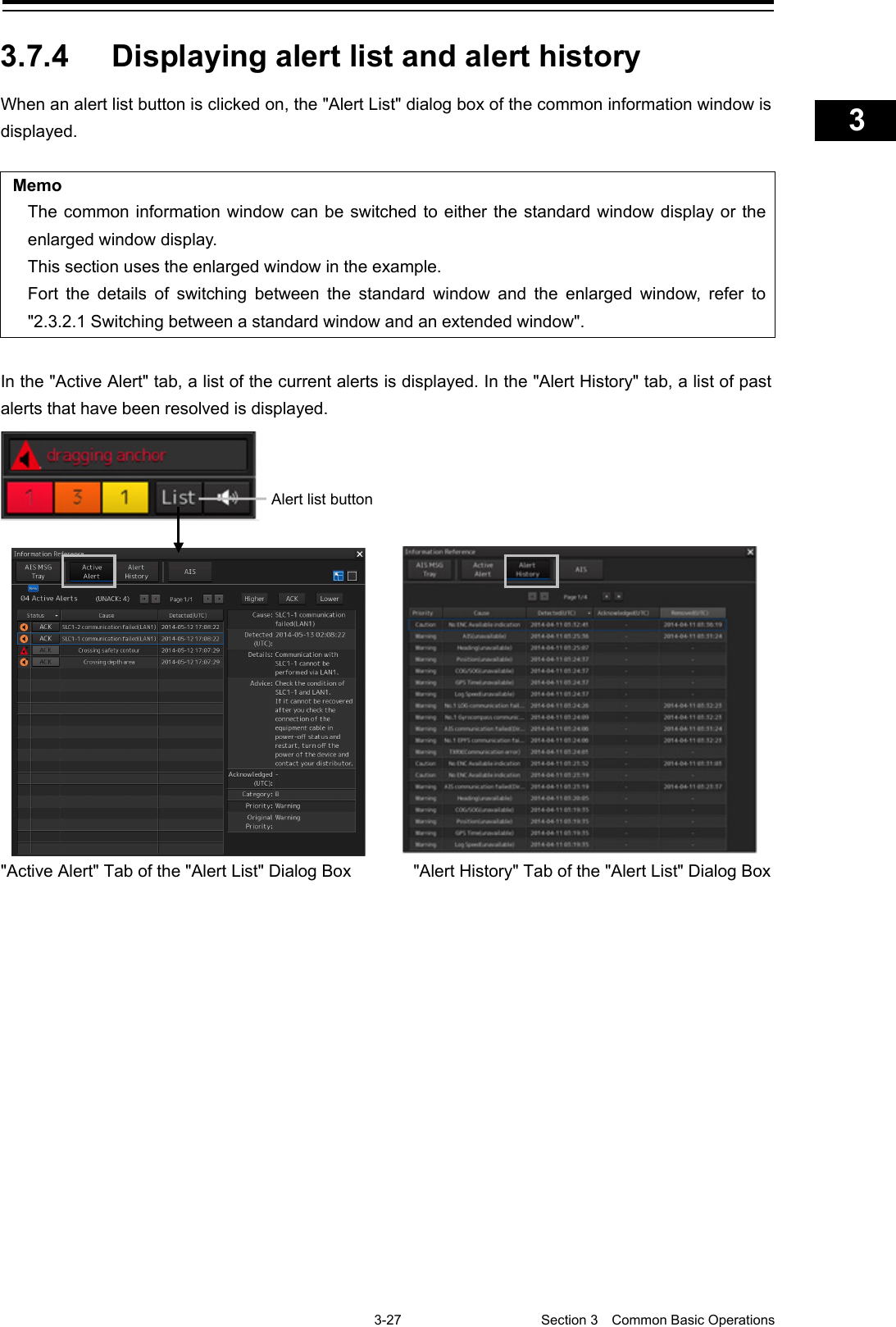    3-27  Section 3  Common Basic Operations    1  2  3  4  5  6  7  8  9  10  11  12  13  14  15  16  17  18  19  20  21  22  23  24  25  APP A   APP B  1    3.7.4 Displaying alert list and alert history When an alert list button is clicked on, the &quot;Alert List&quot; dialog box of the common information window is displayed.  Memo The common information window can be switched to either the standard window display or the enlarged window display. This section uses the enlarged window in the example. Fort the details of switching between the standard window and the enlarged window, refer to &quot;2.3.2.1 Switching between a standard window and an extended window&quot;.  In the &quot;Active Alert&quot; tab, a list of the current alerts is displayed. In the &quot;Alert History&quot; tab, a list of past alerts that have been resolved is displayed.     Alert list button   &quot;Active Alert&quot; Tab of the &quot;Alert List&quot; Dialog Box     &quot;Alert History&quot; Tab of the &quot;Alert List&quot; Dialog Box   