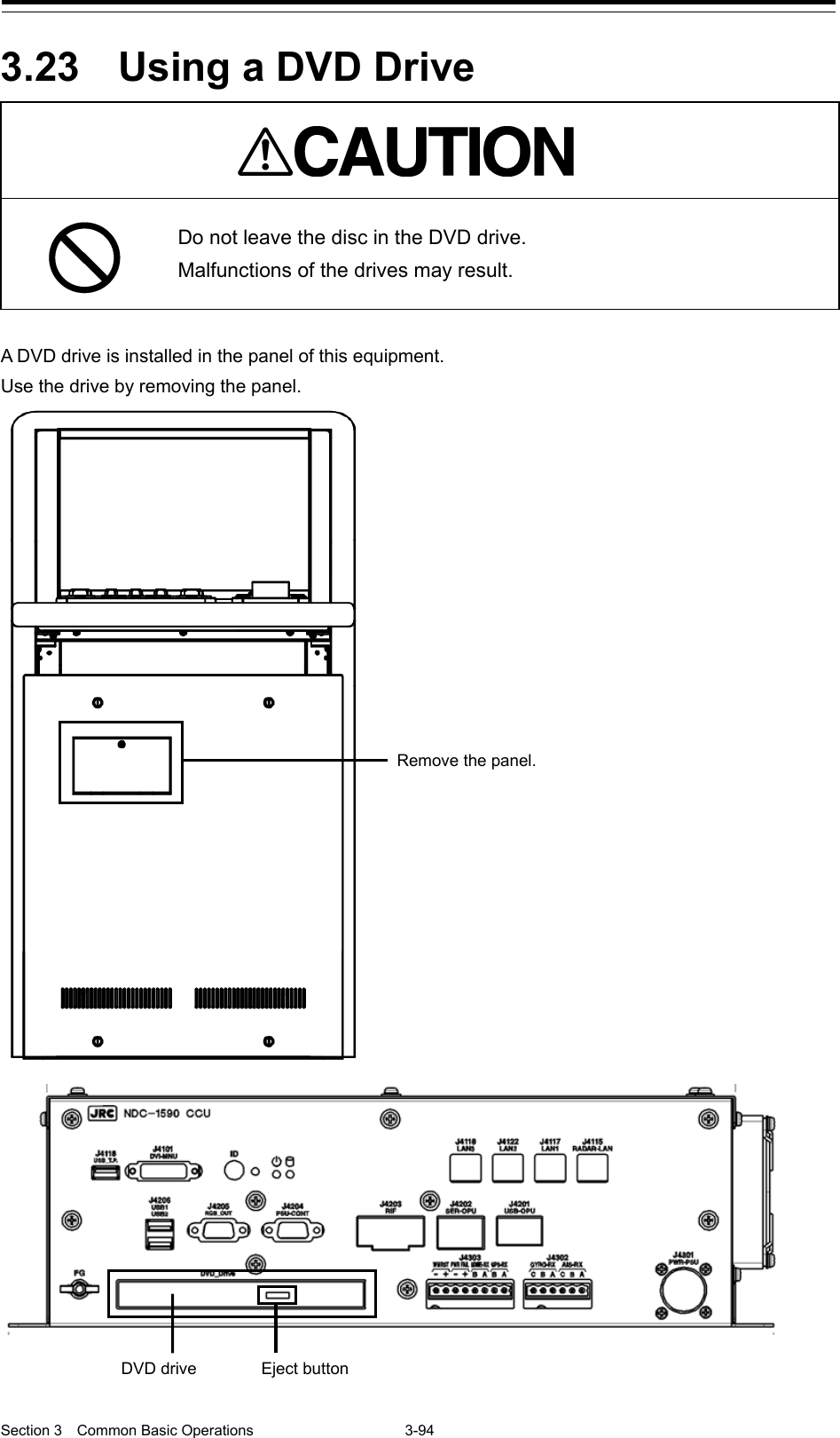  Section 3  Common Basic Operations  3-94  3.23  Using a DVD Drive   Do not leave the disc in the DVD drive. Malfunctions of the drives may result.  A DVD drive is installed in the panel of this equipment. Use the drive by removing the panel.   Remove the panel.   Eject button DVD drive 
