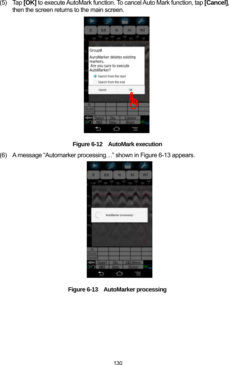  130 (5) Tap [OK] to execute AutoMark function. To cancel Auto Mark function, tap [Cancel], then the screen returns to the main screen.                  Figure 6-12  AutoMark execution (6)  A message “Automarker processing…” shown in Figure 6-13 appears.                  Figure 6-13  AutoMarker processing )