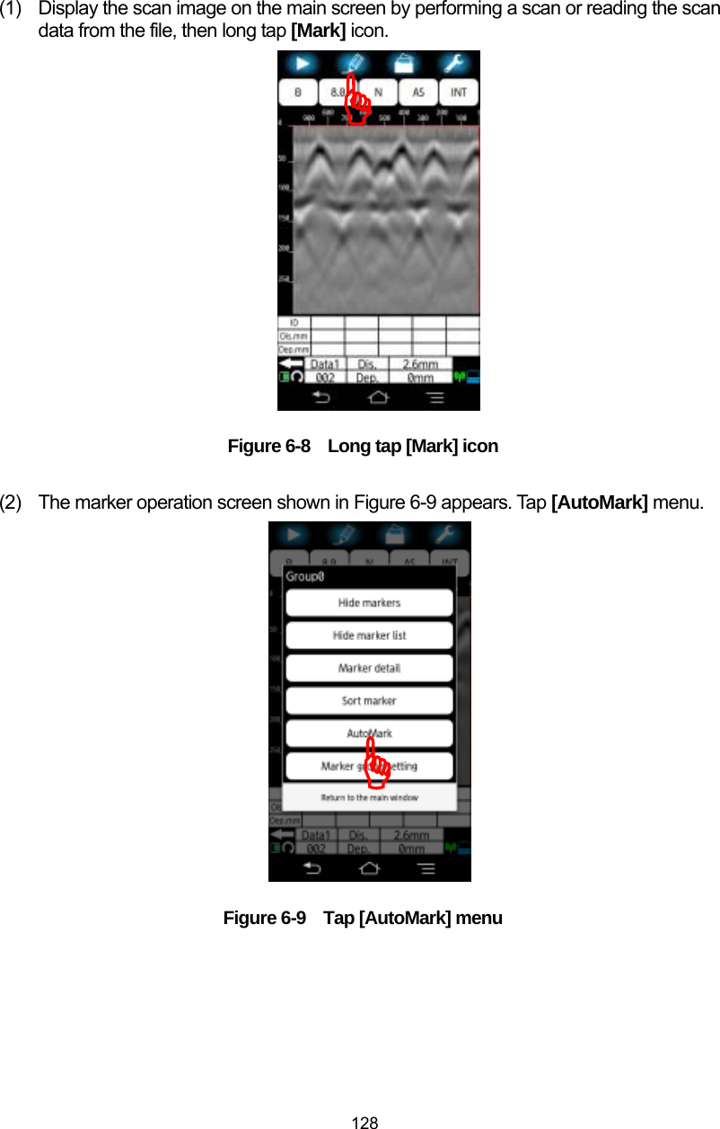  128 (1)  Display the scan image on the main screen by performing a scan or reading the scan data from the file, then long tap [Mark] icon.                  Figure 6-8    Long tap [Mark] icon  (2)  The marker operation screen shown in Figure 6-9 appears. Tap [AutoMark] menu.                  Figure 6-9    Tap [AutoMark] menu ))