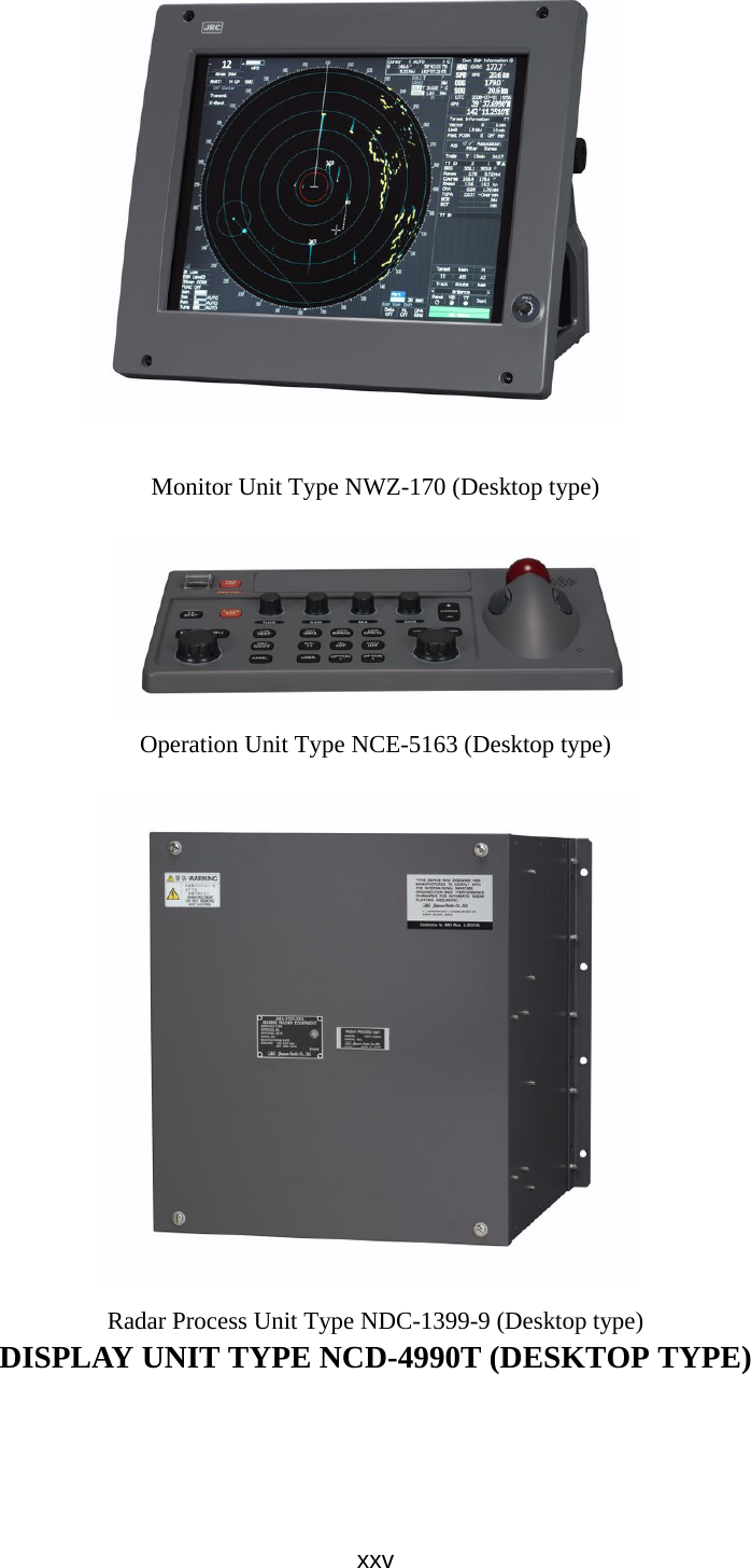 xxvMonitor Unit Type NWZ-170 (Desktop type)Operation Unit Type NCE-5163 (Desktop type)Radar Process Unit Type NDC-1399-9 (Desktop type)DISPLAY UNIT TYPE NCD-4990T (DESKTOP TYPE)