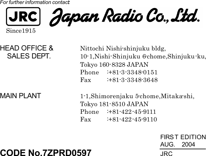                                      For further information contact:   Since1915  HEAD OFFICE &amp; Nittochi Nishi-shinjuku bldg, SALES DEPT.    10-1,Nishi-Shinjuku 6-chome,Shinjuku-ku,    Tokyo 160-8328 JAPAN    Phone :+81-3-3348-0151    Fax :+81-3-3348-3648  MAIN PLANT     1-1,Shimorenjaku 5-chome,Mitaka-shi,    Tokyo 181-8510 JAPAN    Phone :+81-422-45-9111    Fax :+81-422-45-9110        FIRS T EDITION       AUG.  2004 CODE No.7ZPRD0597   JRC  