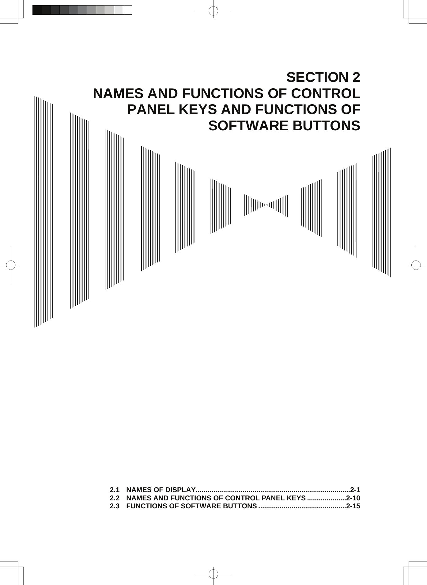  SECTION 2 NAMES AND FUNCTIONS OF CONTROL PANEL KEYS AND FUNCTIONS OF SOFTWARE BUTTONS                                                 2.1 NAMES OF DISPLAY...............................................................................2-1 2.2 NAMES AND FUNCTIONS OF CONTROL PANEL KEYS ....................2-10 2.3 FUNCTIONS OF SOFTWARE BUTTONS .............................................2-15 