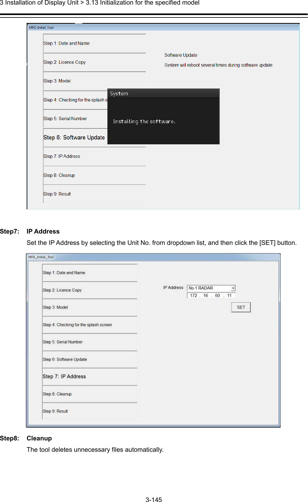  3 Installation of Display Unit &gt; 3.13 Initialization for the specified model 3-145    Step7: IP Address Set the IP Address by selecting the Unit No. from dropdown list, and then click the [SET] button.  Step8: Cleanup The tool deletes unnecessary files automatically. 