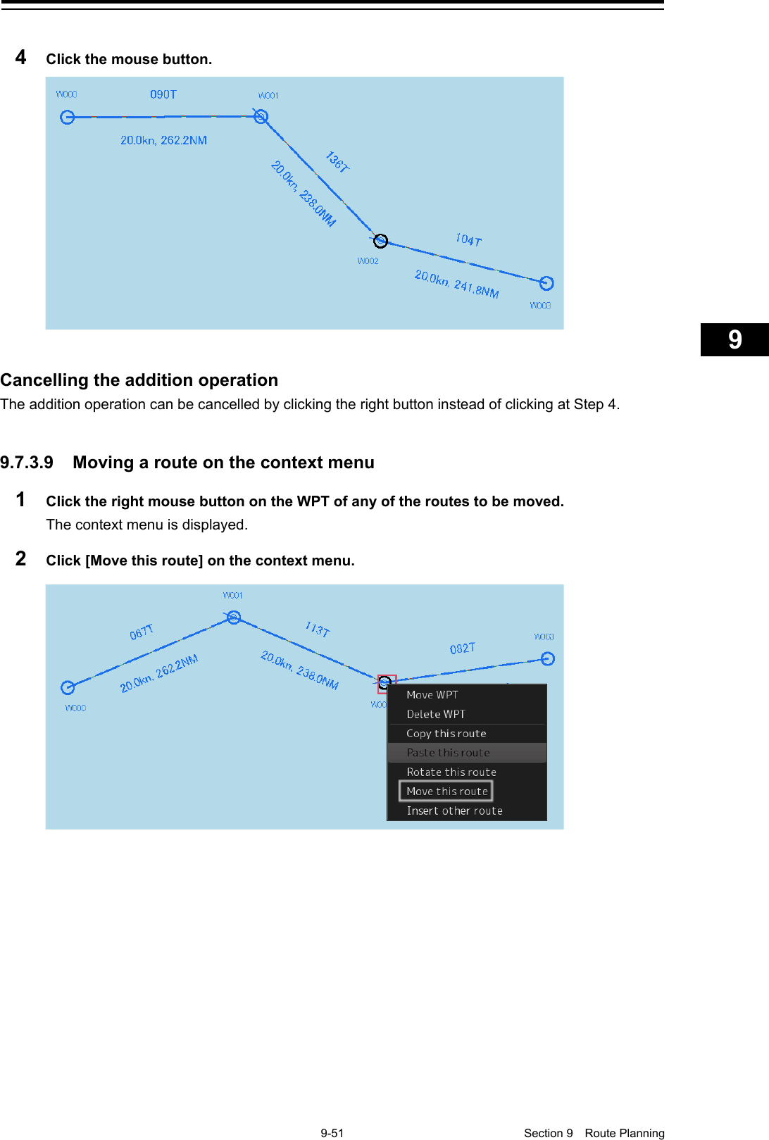    9-51  Section 9  Route Planning    1  2  3  4  5  6  7  8  9  10  11  12  13  14  15  16  17  18  19  20  21  22  23  24  25  26  27      4  Click the mouse button.    Cancelling the addition operation The addition operation can be cancelled by clicking the right button instead of clicking at Step 4.   9.7.3.9 Moving a route on the context menu 1  Click the right mouse button on the WPT of any of the routes to be moved. The context menu is displayed. 2  Click [Move this route] on the context menu.     