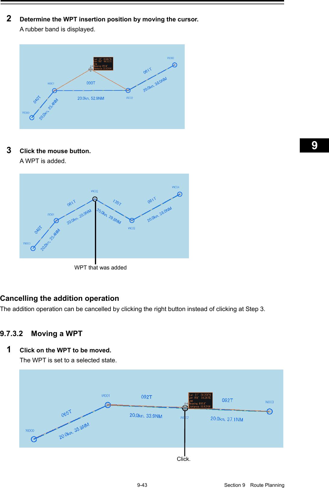    9-43  Section 9  Route Planning    1  2  3  4  5  6  7  8  9  10  11  12  13  14  15  16  17  18  19  20  21  22  23  24  25  26  27      2  Determine the WPT insertion position by moving the cursor. A rubber band is displayed.   3  Click the mouse button. A WPT is added.    Cancelling the addition operation The addition operation can be cancelled by clicking the right button instead of clicking at Step 3.   9.7.3.2 Moving a WPT 1  Click on the WPT to be moved. The WPT is set to a selected state.    WPT that was added Click. 