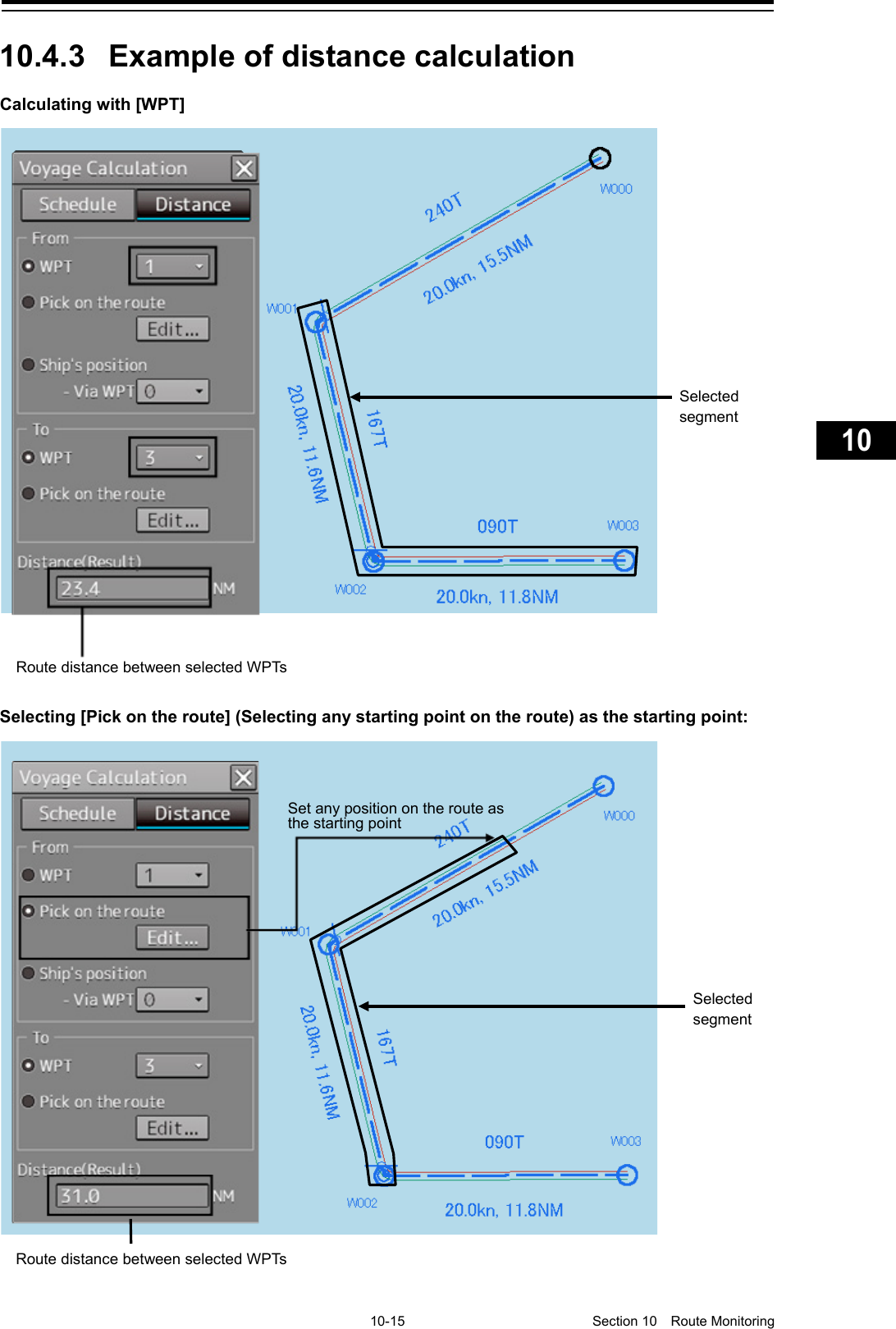     10-15  Section 10  Route Monitoring    1  2  3  4  5  6  7  8  9  10  11  12  13  14  15  16  17  18  19  20  21  22  23  24  25  26  27      10.4.3 Example of distance calculation Calculating with [WPT]    Selecting [Pick on the route] (Selecting any starting point on the route) as the starting point:     Selected segment Route distance between selected WPTs  Selected segment Route distance between selected WPTs Set any position on the route as the starting point 