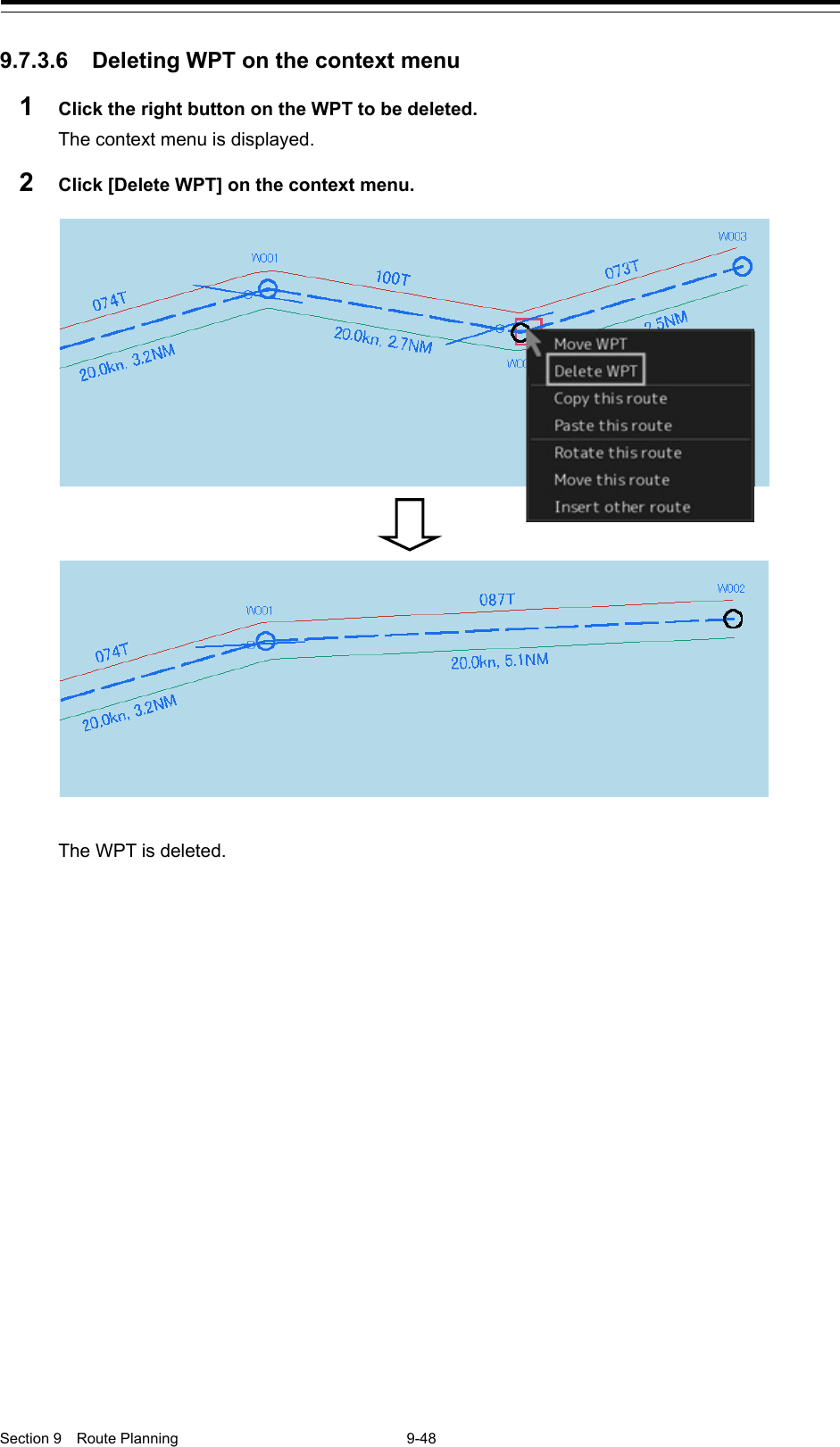  Section 9  Route Planning  9-48  9.7.3.6 Deleting WPT on the context menu 1  Click the right button on the WPT to be deleted. The context menu is displayed. 2  Click [Delete WPT] on the context menu.  The WPT is deleted.       