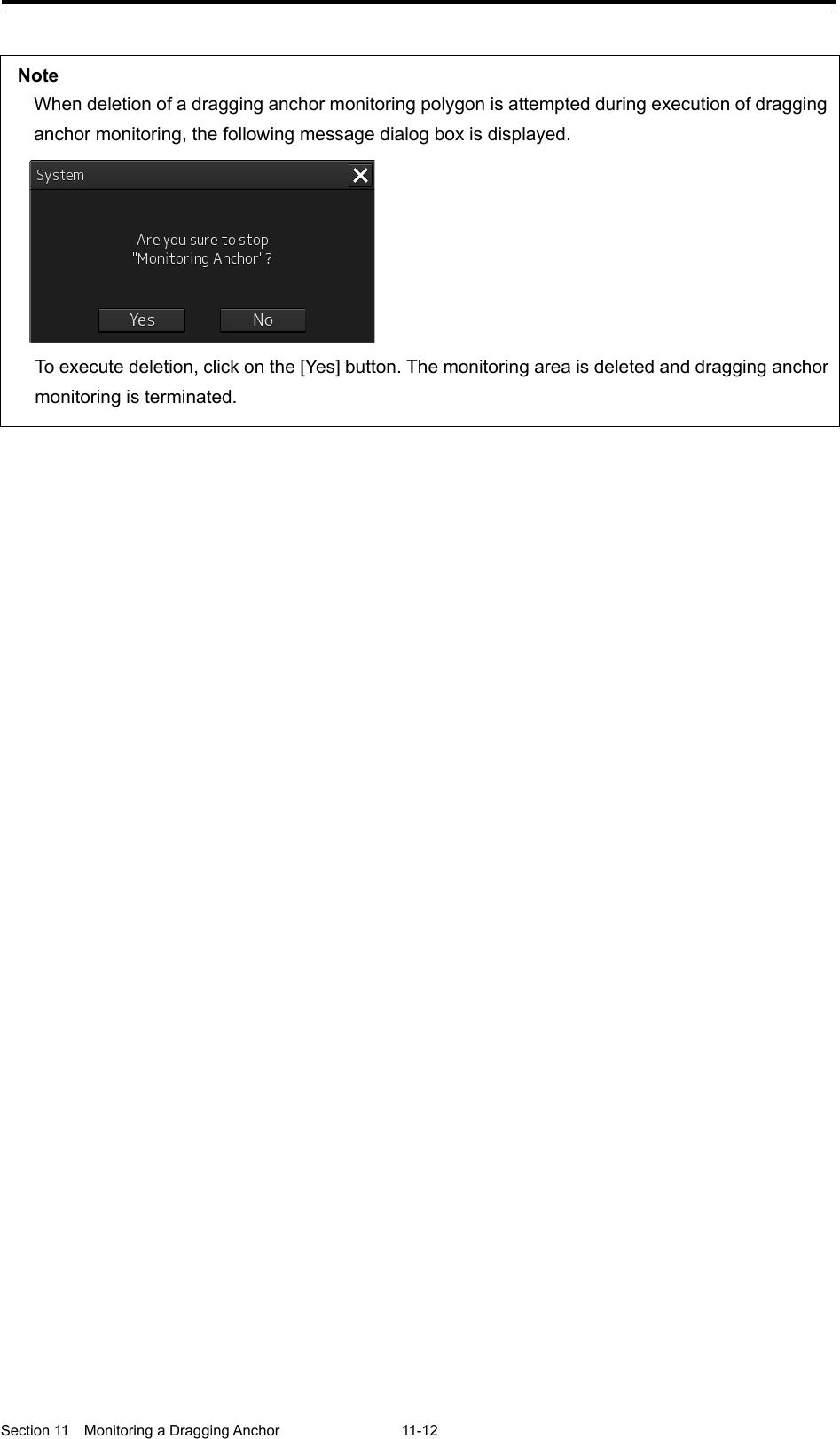  Section 11  Monitoring a Dragging Anchor  11-12   Note When deletion of a dragging anchor monitoring polygon is attempted during execution of dragging anchor monitoring, the following message dialog box is displayed.  To execute deletion, click on the [Yes] button. The monitoring area is deleted and dragging anchor monitoring is terminated. 