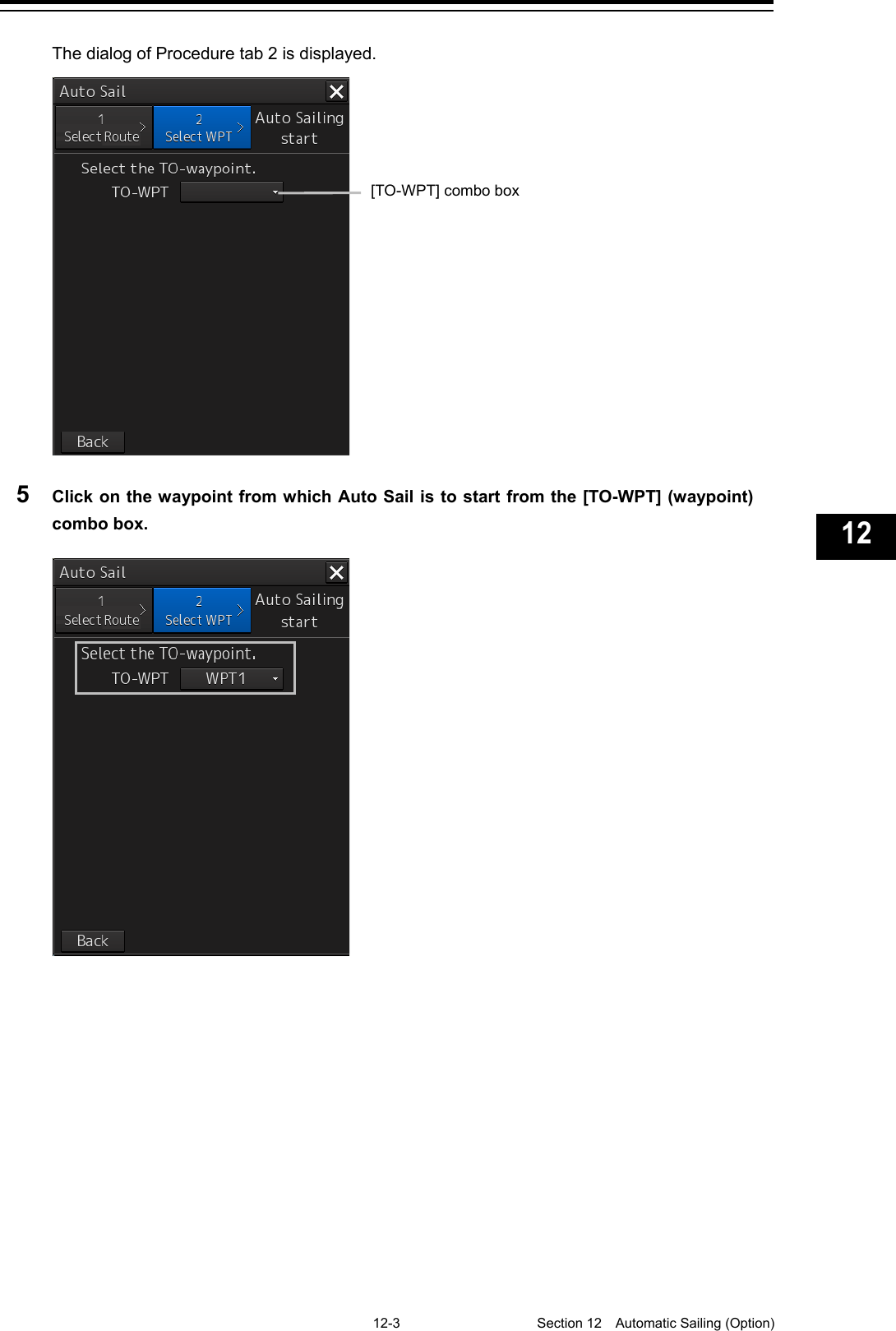   12-3  Section 12  Automatic Sailing (Option)    1  2  3  4  5  6  7  8  9  10  11  12  13  14  15  16  17  18  19  20  21  22  23  24  25  26  27  付録    The dialog of Procedure tab 2 is displayed.  5  Click on the waypoint from which Auto Sail is to start from the [TO-WPT] (waypoint) combo box.     [TO-WPT] combo box  