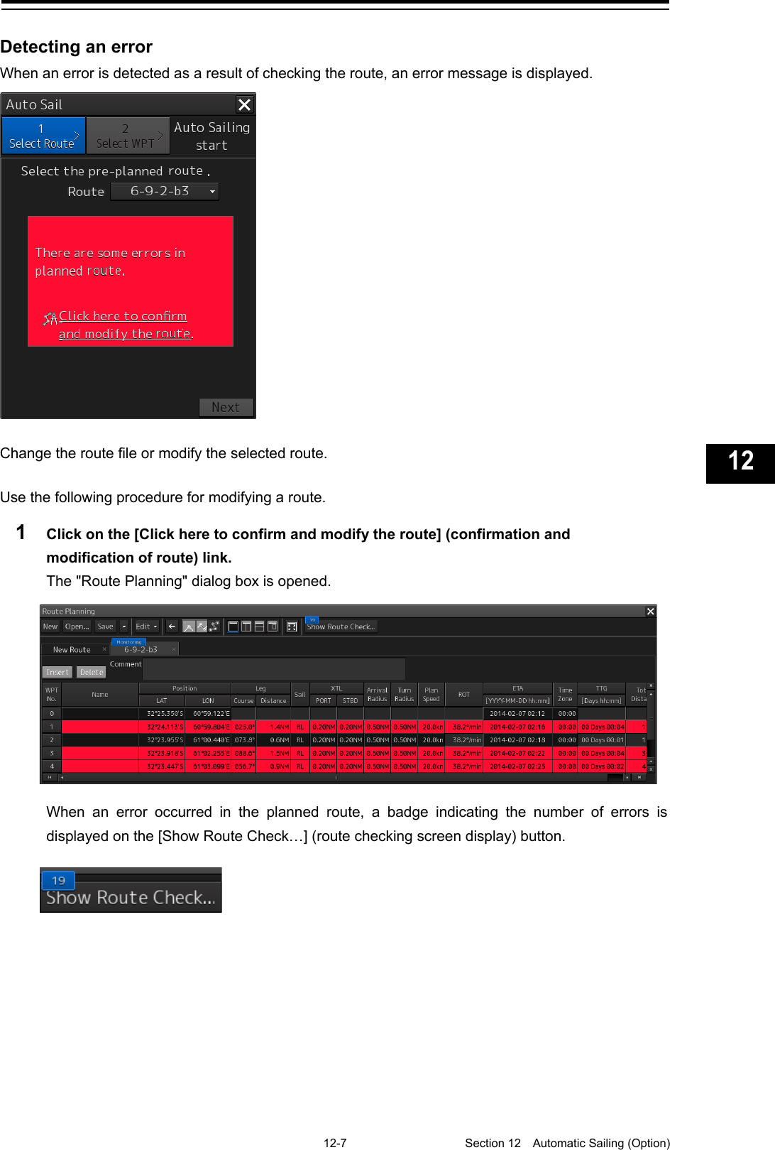   12-7  Section 12  Automatic Sailing (Option)    1  2  3  4  5  6  7  8  9  10  11  12  13  14  15  16  17  18  19  20  21  22  23  24  25  26  27  付録    Detecting an error When an error is detected as a result of checking the route, an error message is displayed.   Change the route file or modify the selected route.  Use the following procedure for modifying a route. 1  Click on the [Click here to confirm and modify the route] (confirmation and modification of route) link. The &quot;Route Planning&quot; dialog box is opened.    When an error occurred in the planned route, a badge indicating the number of errors is displayed on the [Show Route Check…] (route checking screen display) button.        